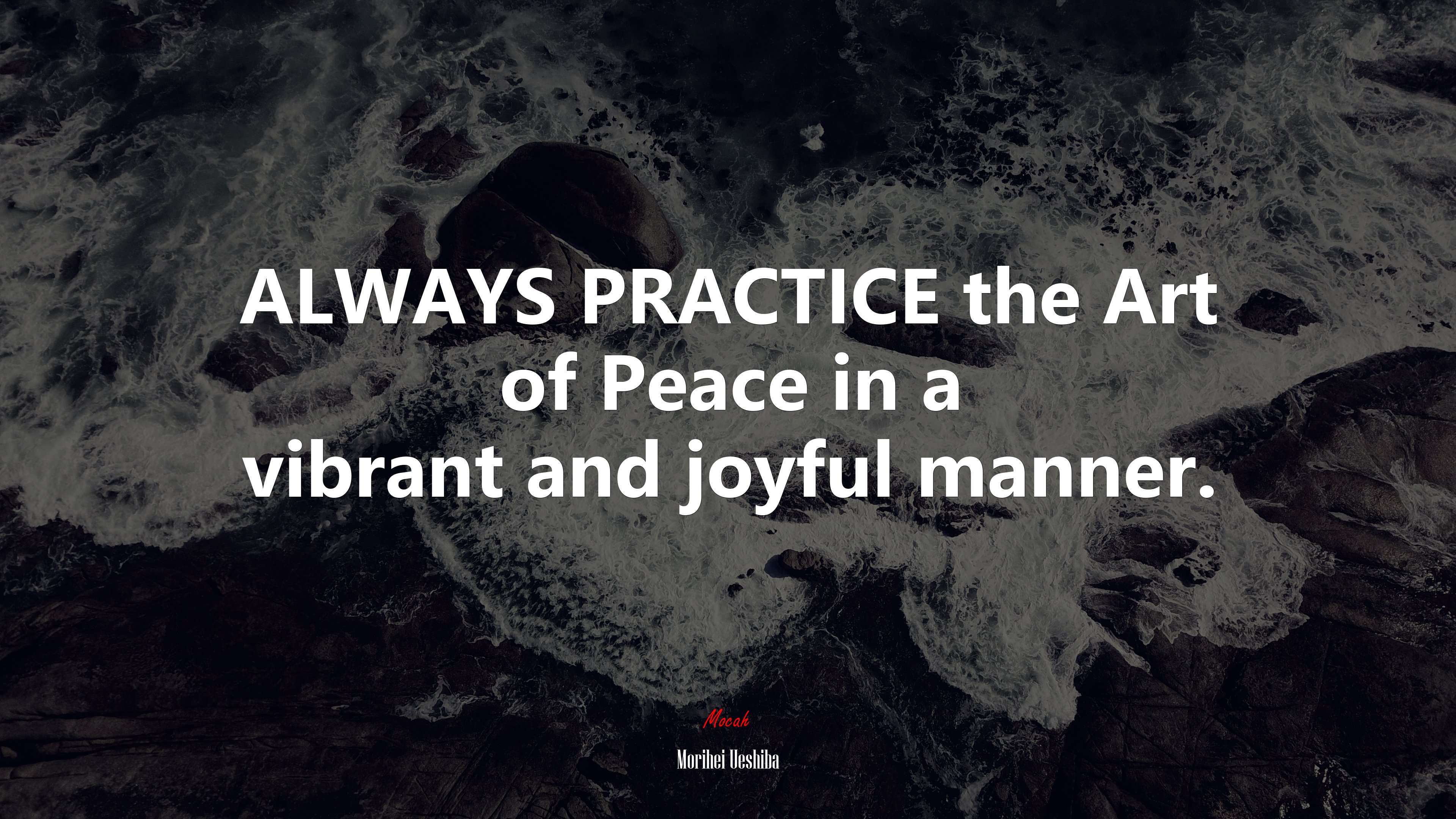 ALWAYS PRACTICE the Art of Peace in a vibrant and joyful manner. | Morihei Ueshiba quote HD Wallpaper