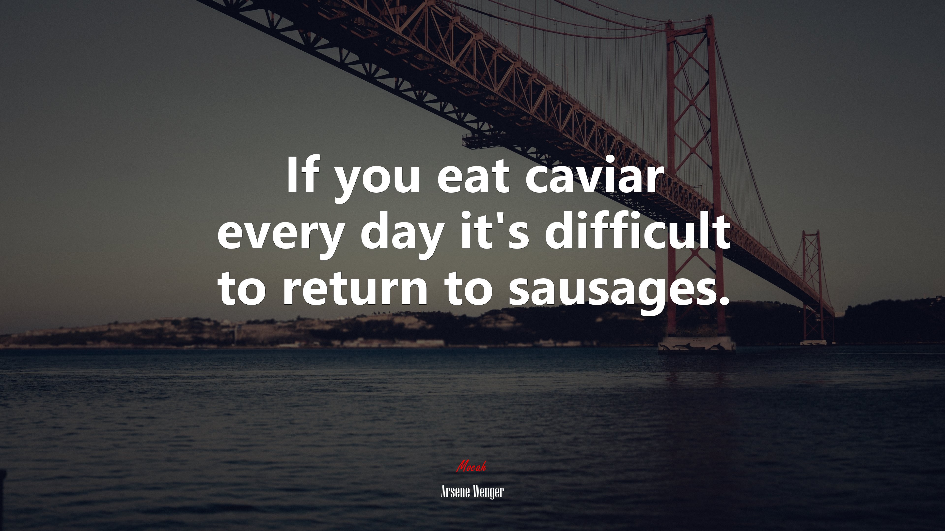 If you eat caviar every day it’s difficult to return to sausages. | Arsene Wenger quote HD Wallpaper