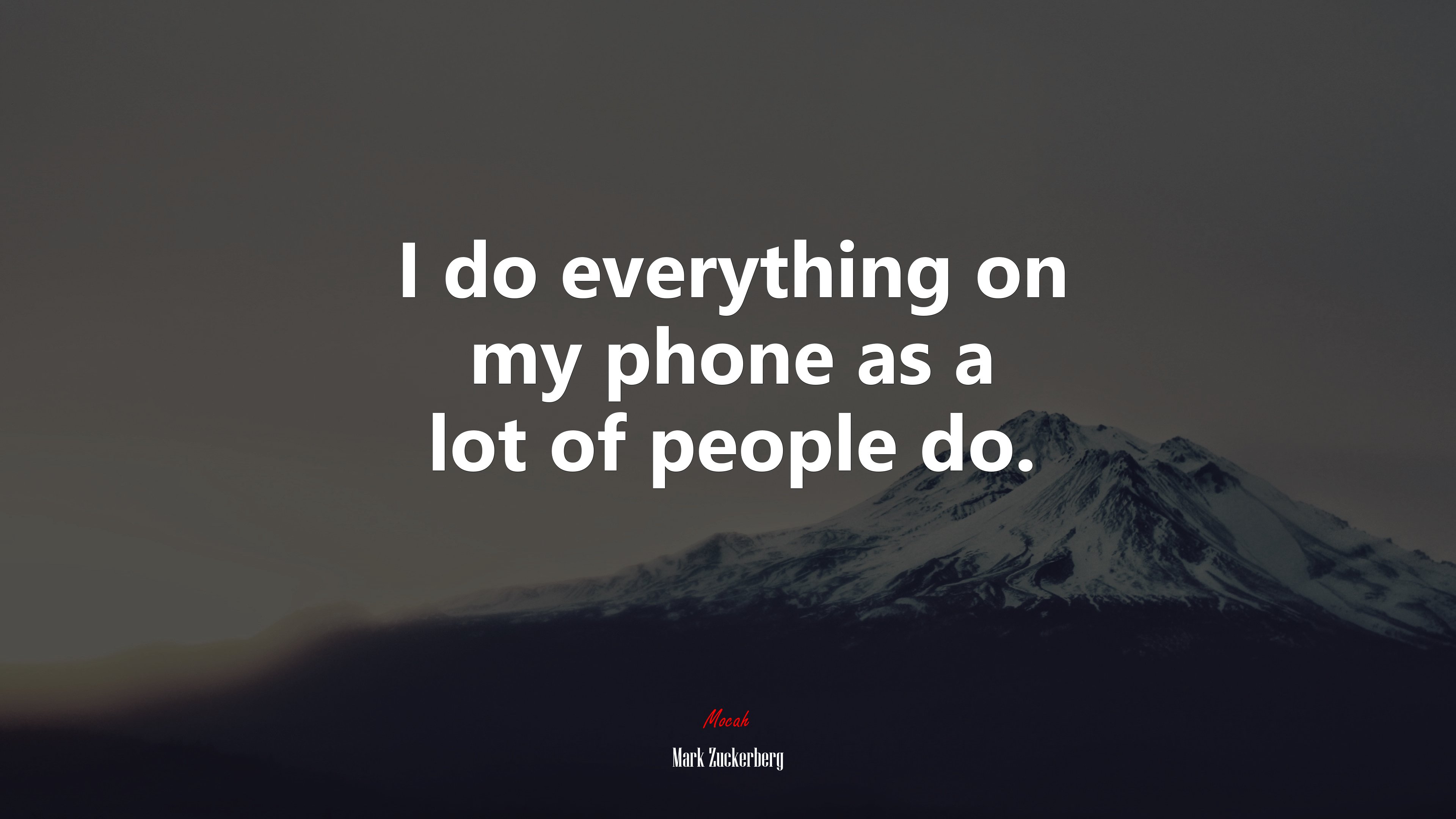 I do everything on my phone as a lot of people do. | Mark Zuckerberg quote HD Wallpaper