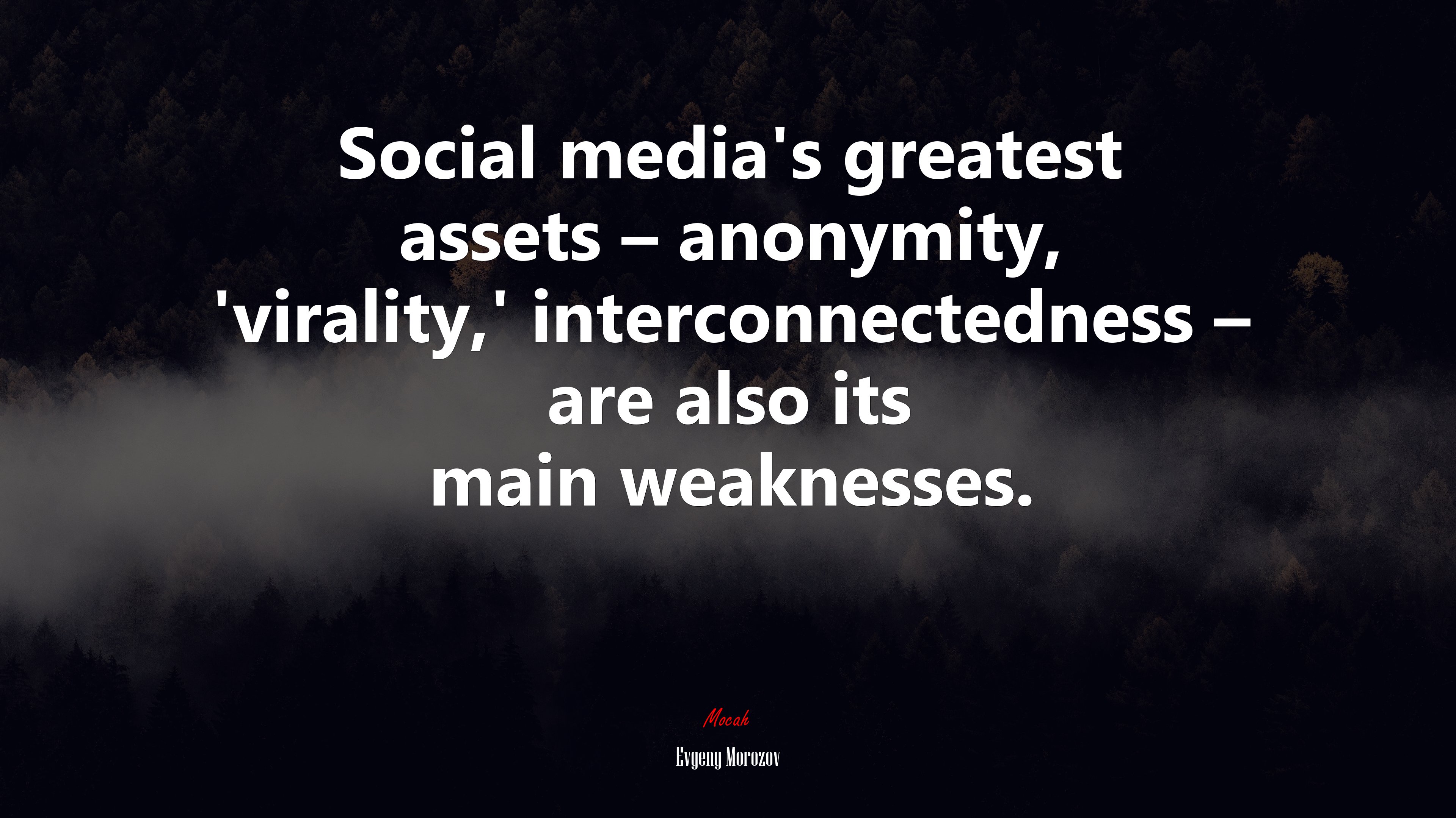 Social media’s greatest assets – anonymity, ‘virality,’ interconnectedness – are also its main weaknesses. | Evgeny Morozov quote HD Wallpaper