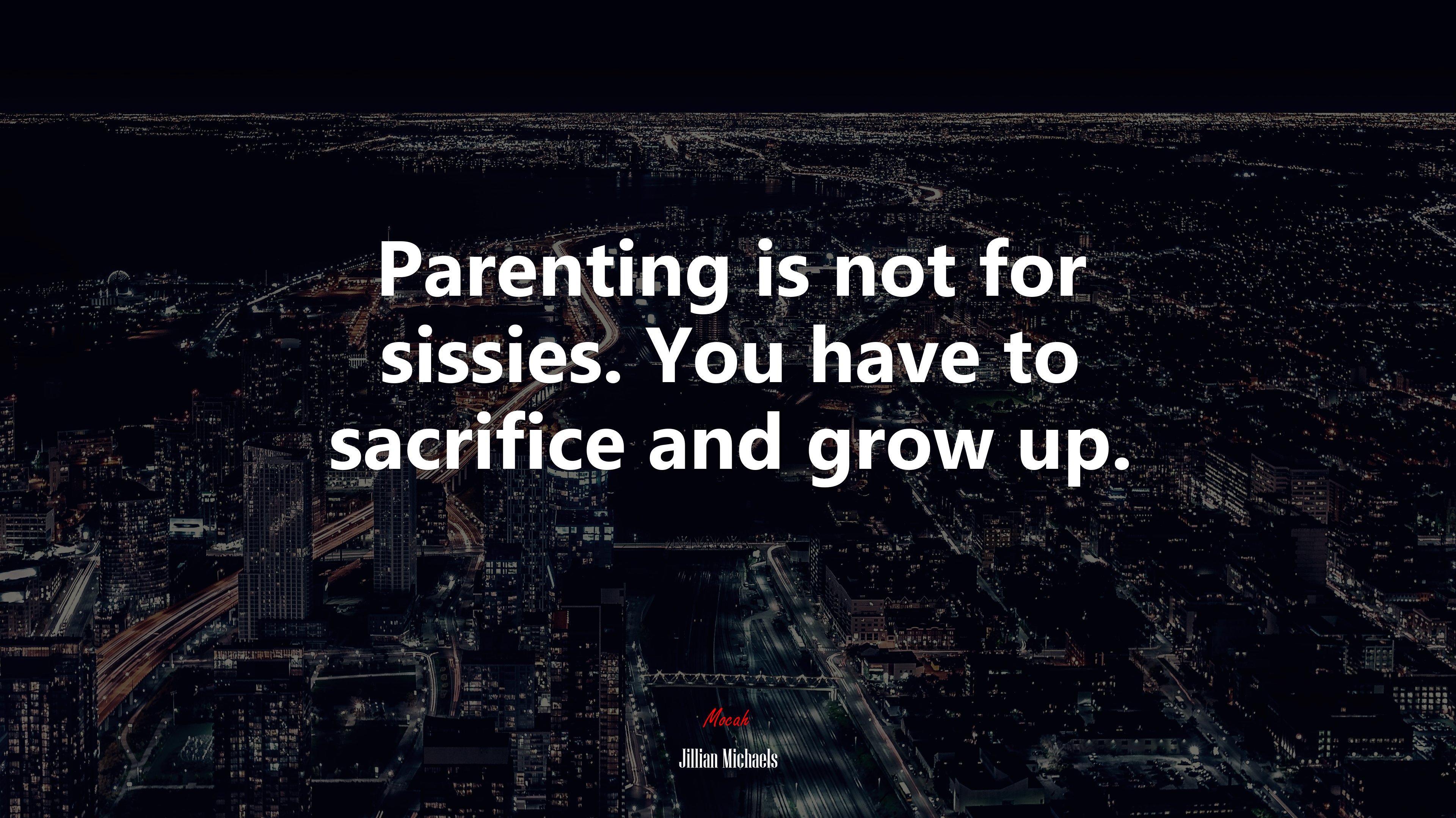 Parenting is not for sissies. You have to sacrifice and grow up. | Jillian Michaels quote HD Wallpaper