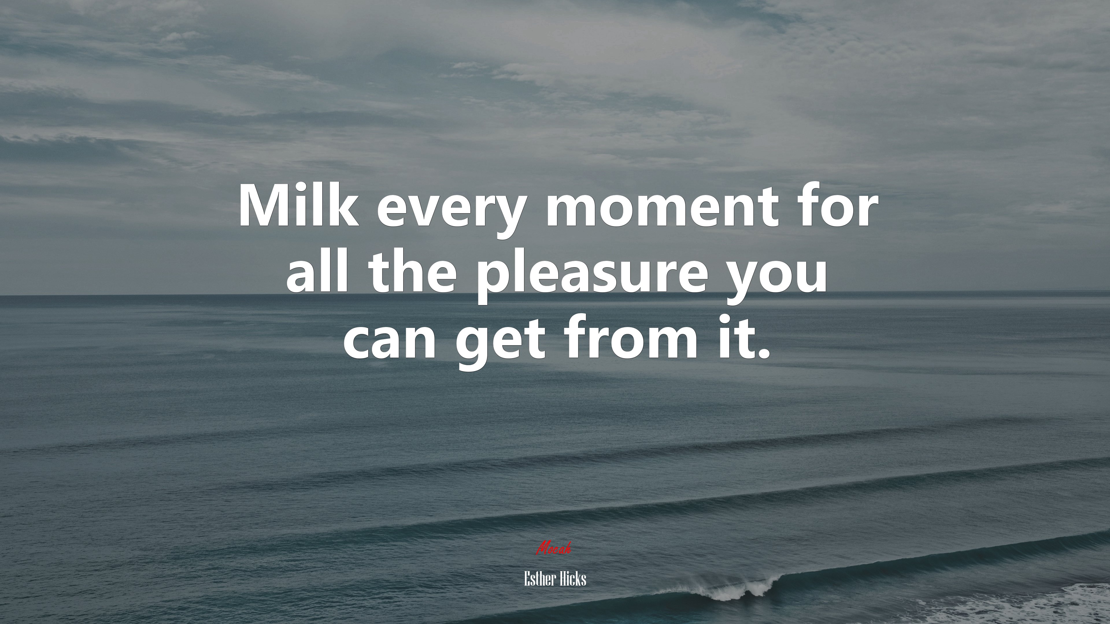 Milk every moment for all the pleasure you can get from it. | Esther Hicks quote HD Wallpaper