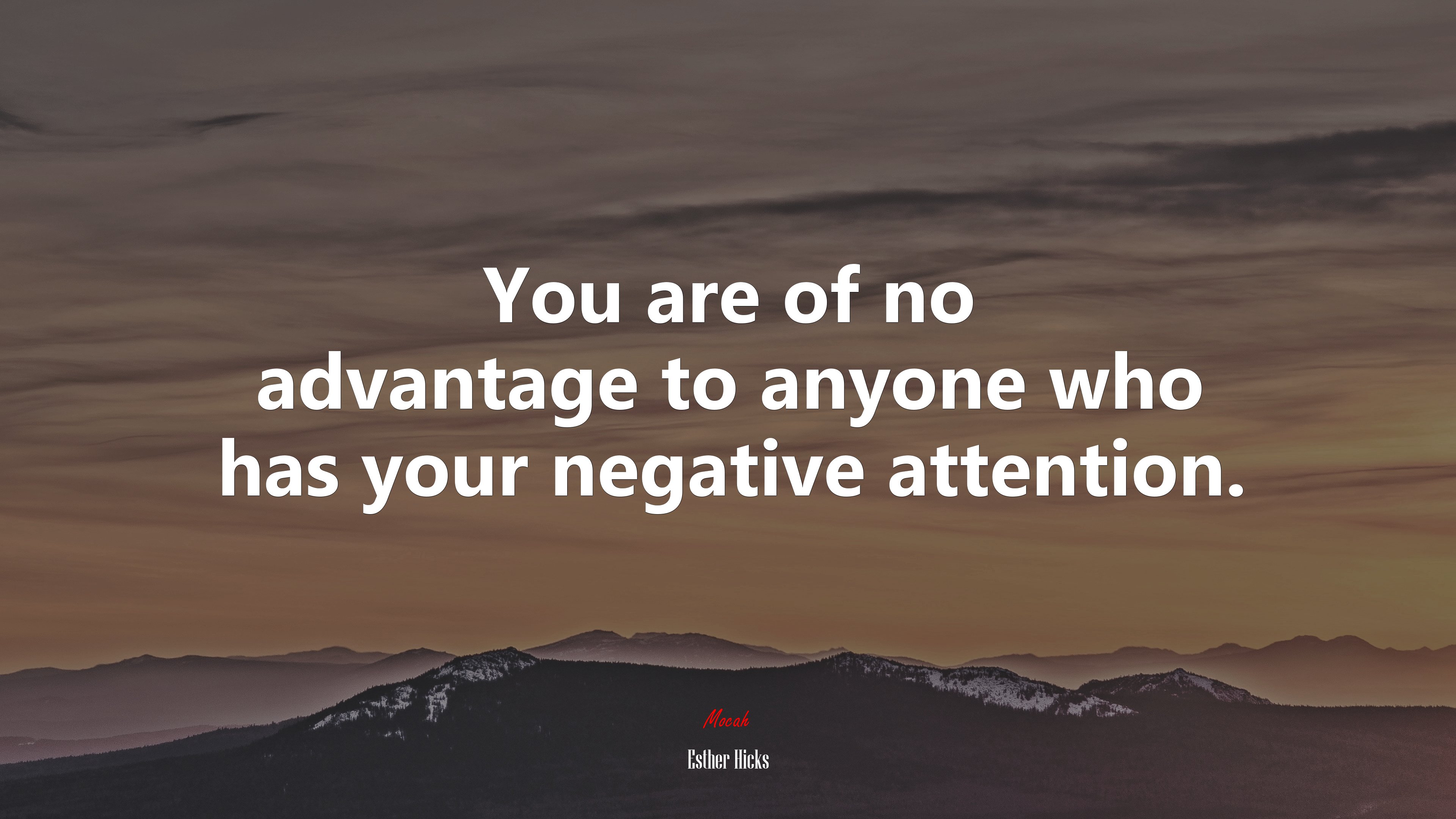 You are of no advantage to anyone who has your negative attention. | Esther Hicks quote HD Wallpaper