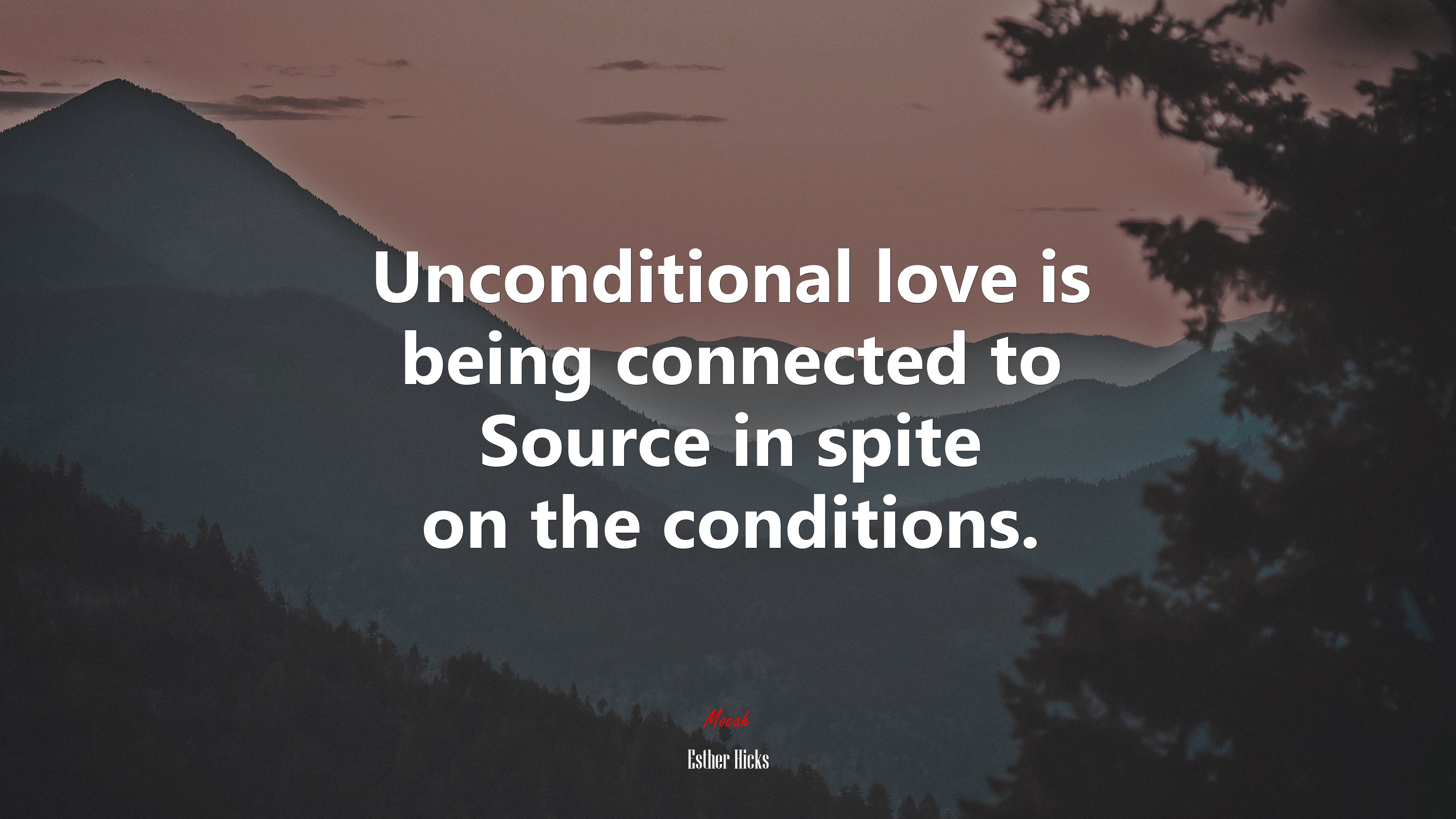 Unconditional love is being connected to Source in spite on the conditions. | Esther Hicks quote HD Wallpaper
