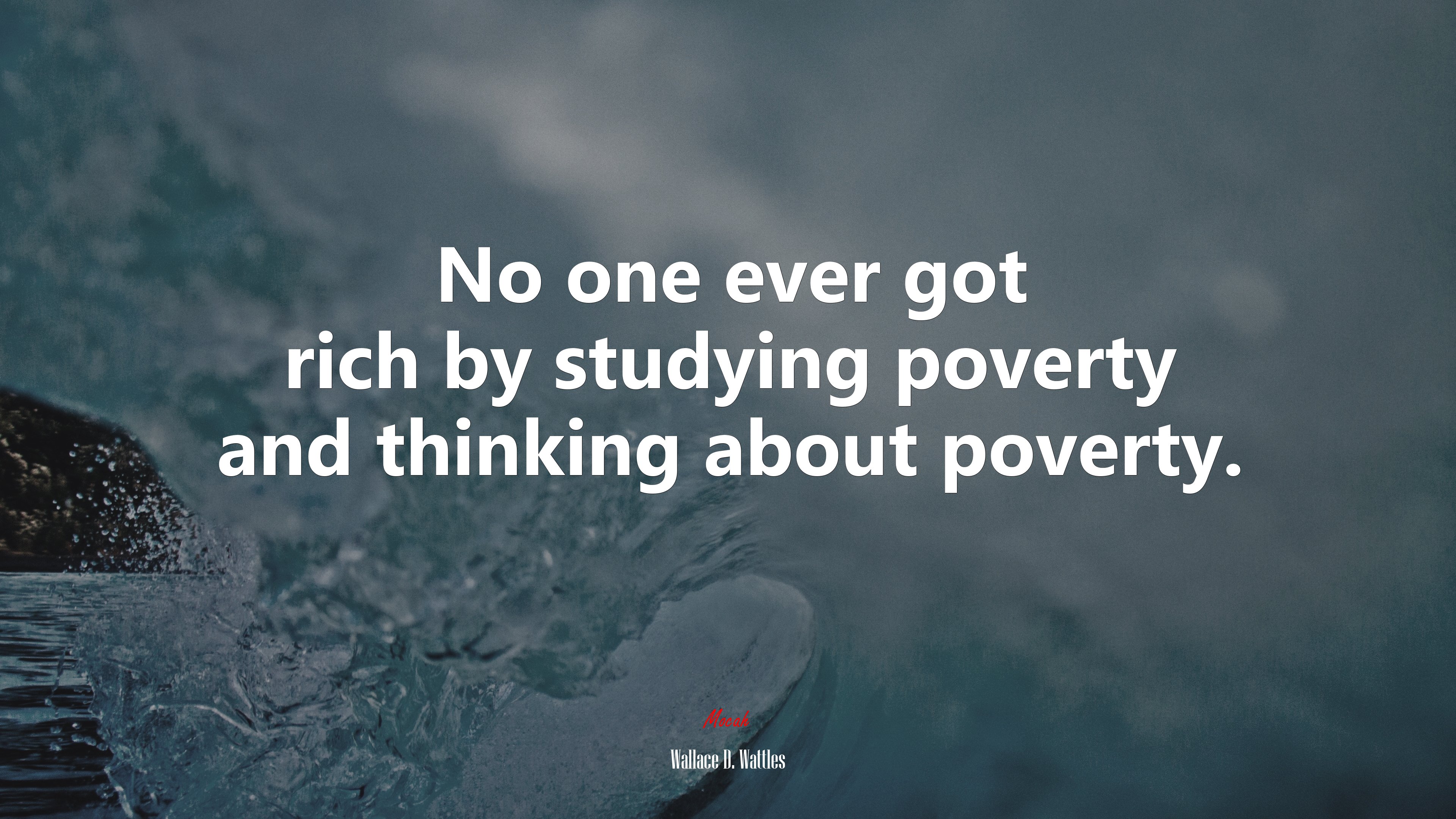 No one ever got rich by studying poverty and thinking about poverty. | Wallace D. Wattles quote HD Wallpaper