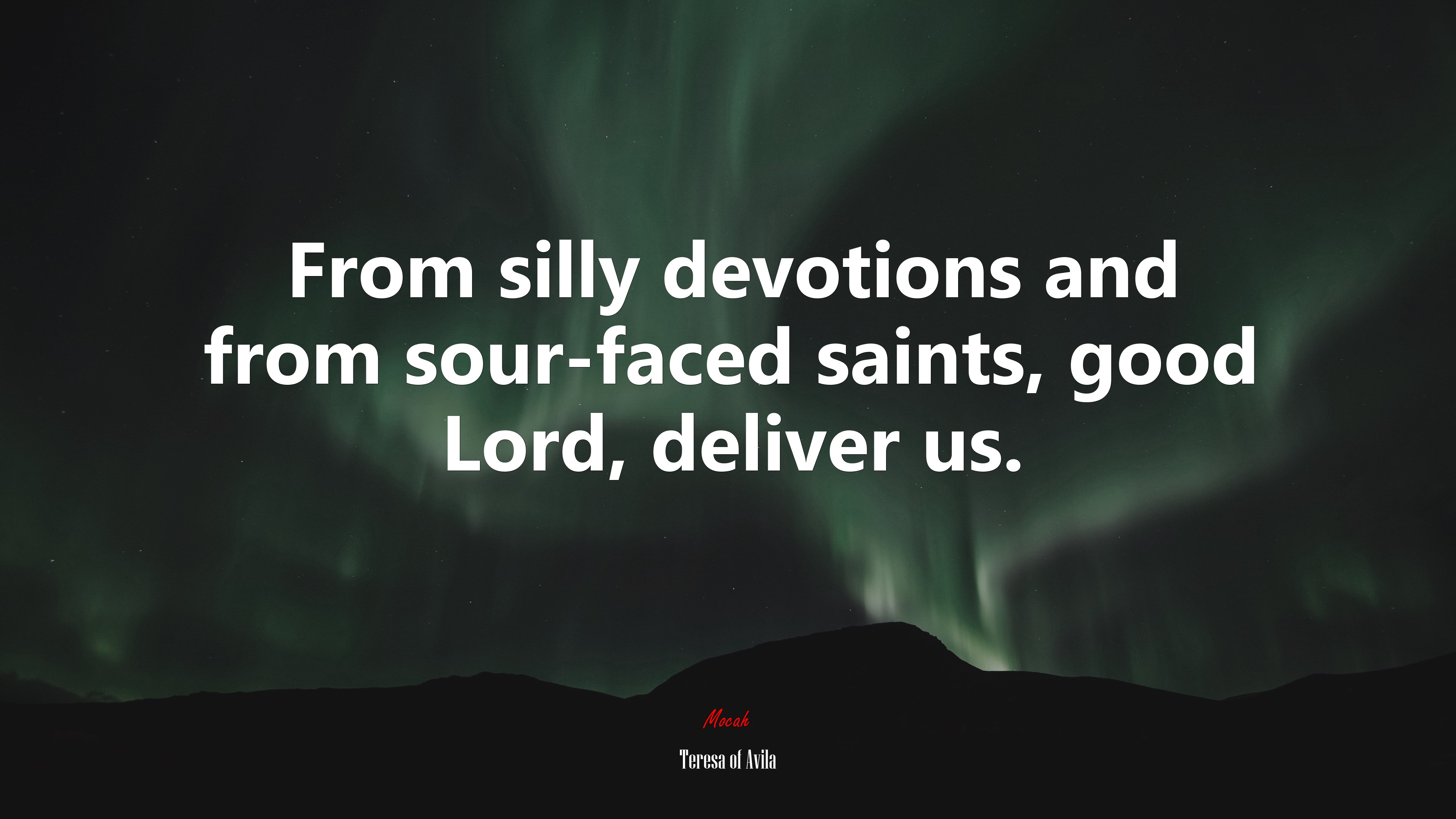 From silly devotions and from sour-faced saints, good Lord, deliver us. | Teresa of Ávila quote HD Wallpaper
