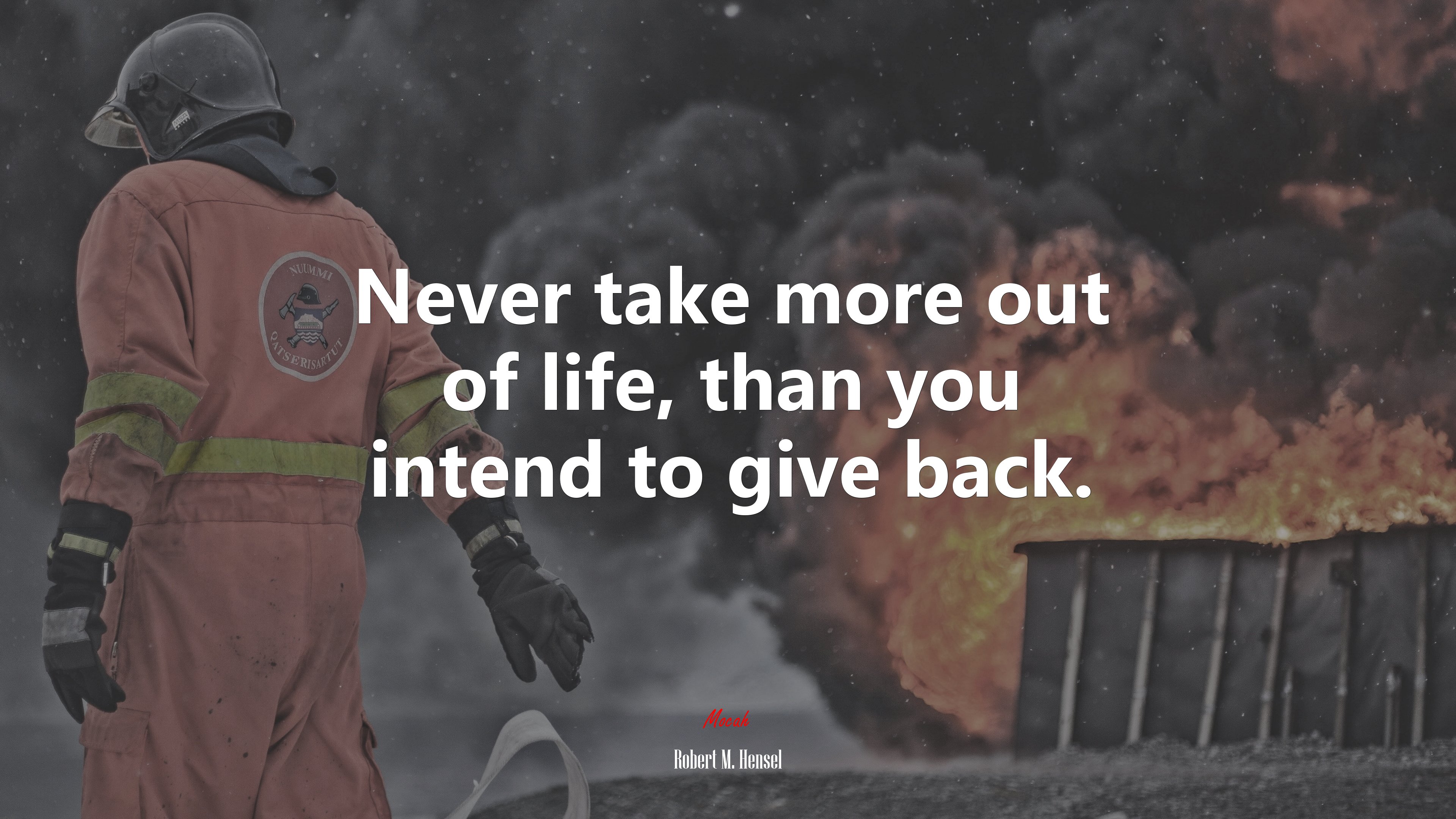 Never take more out of life, than you intend to give back. | Robert M. Hensel quote HD Wallpaper