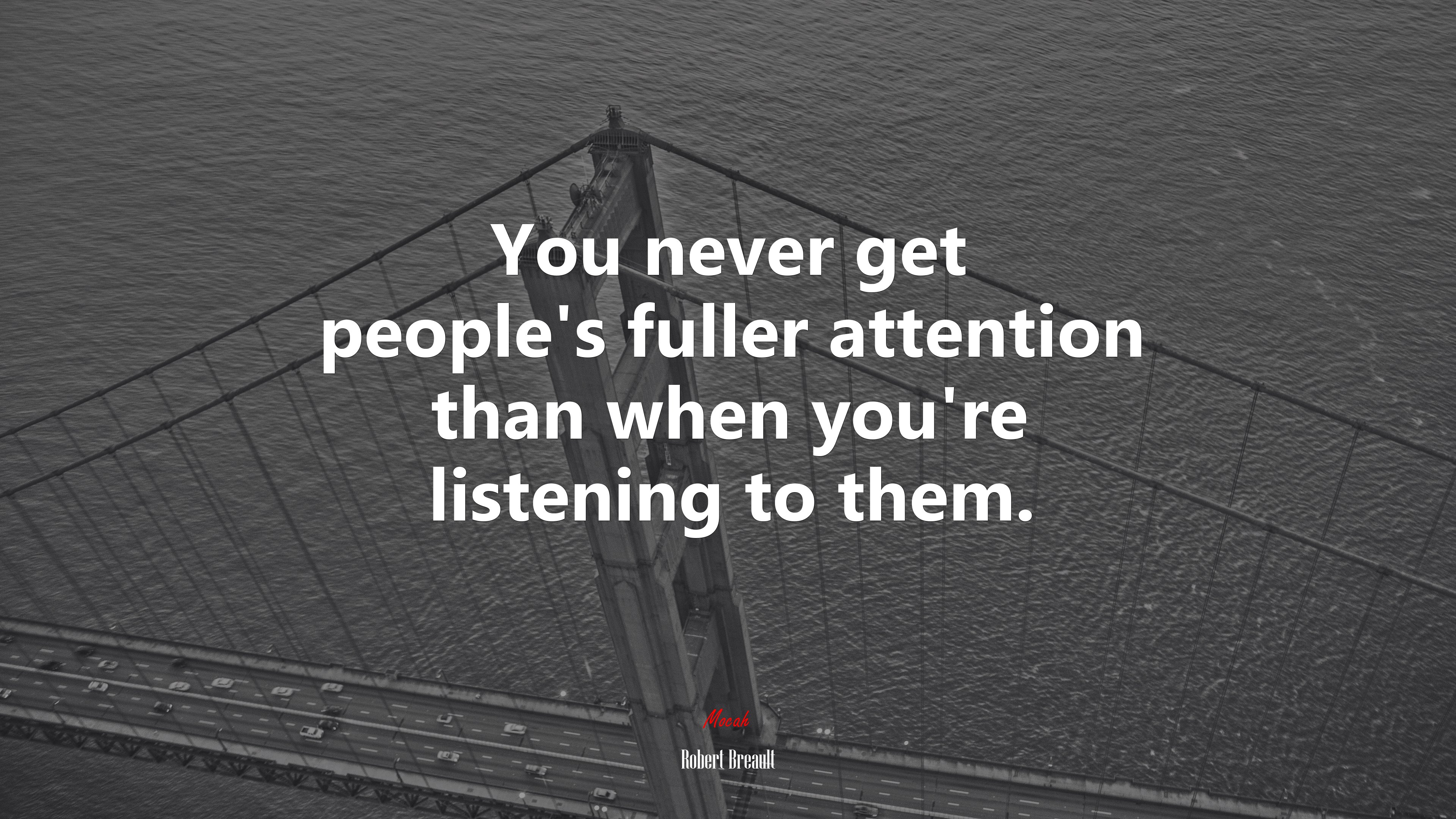 You never get people’s fuller attention than when you’re listening to them. | Robert Breault quote HD Wallpaper