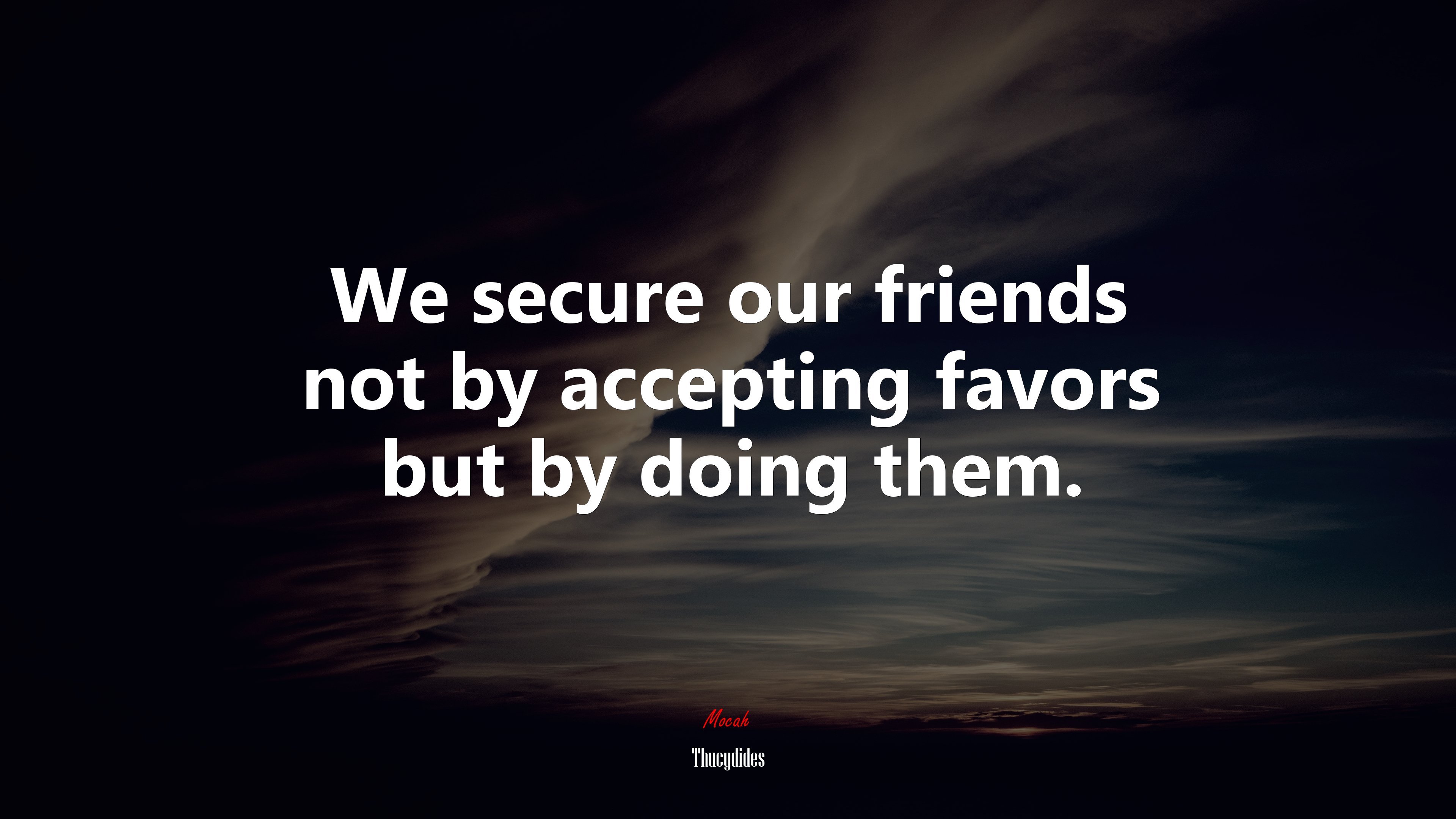 We secure our friends not by accepting favors but by doing them. | Thucydides quote HD Wallpaper