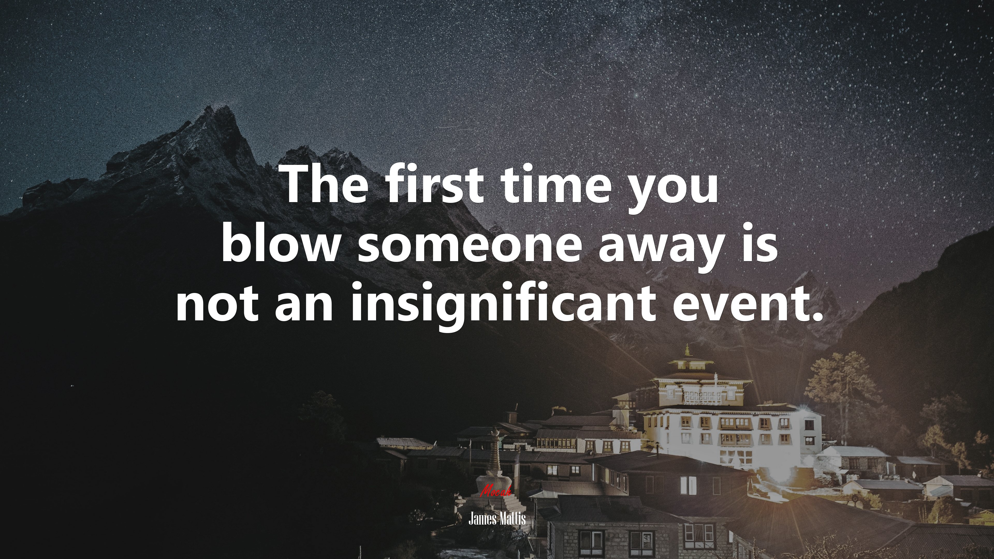 The first time you blow someone away is not an insignificant event. | James Mattis quote HD Wallpaper