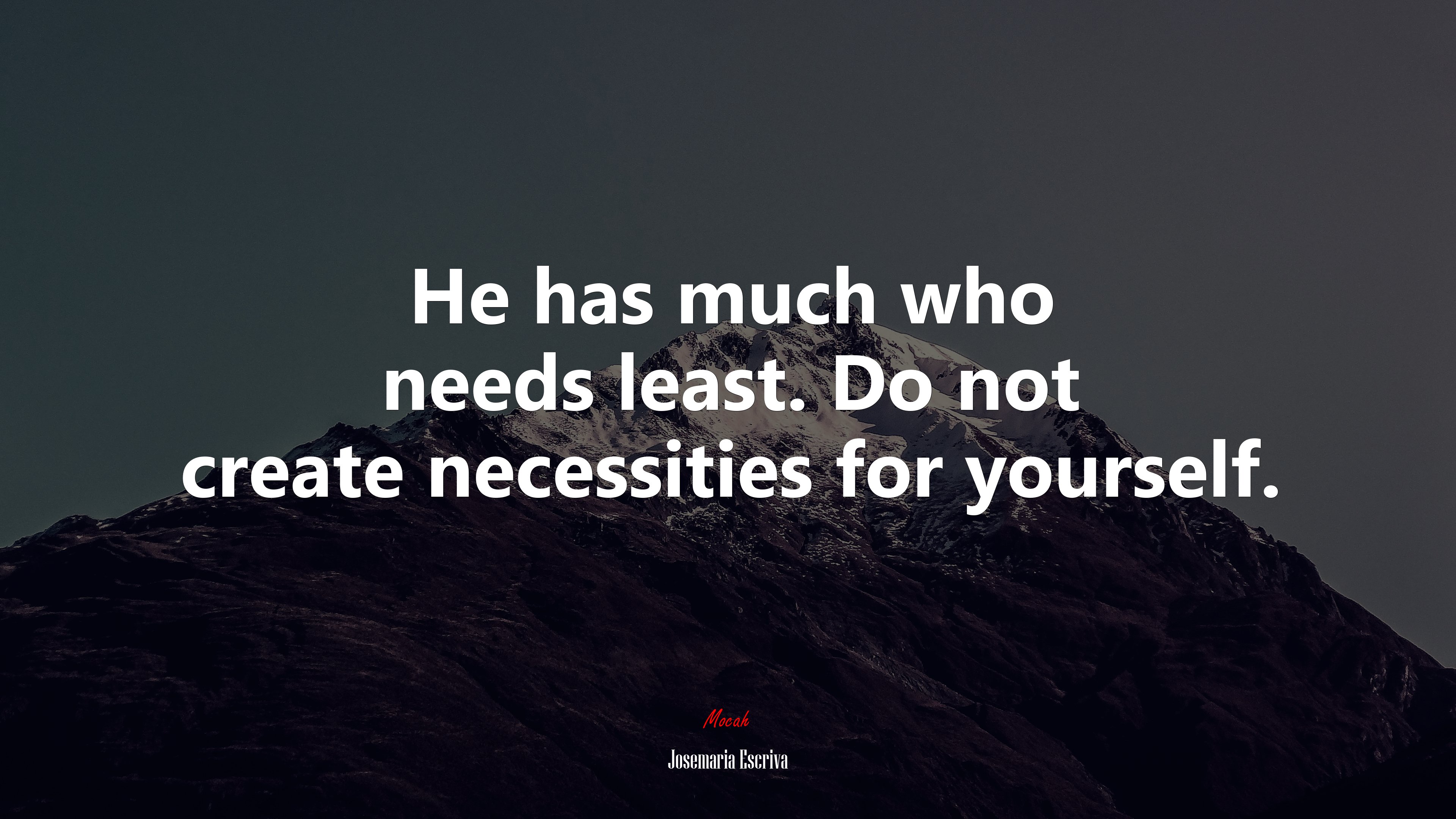 He has much who needs least. Do not create necessities for yourself. | Josemaría Escrivá quote HD Wallpaper