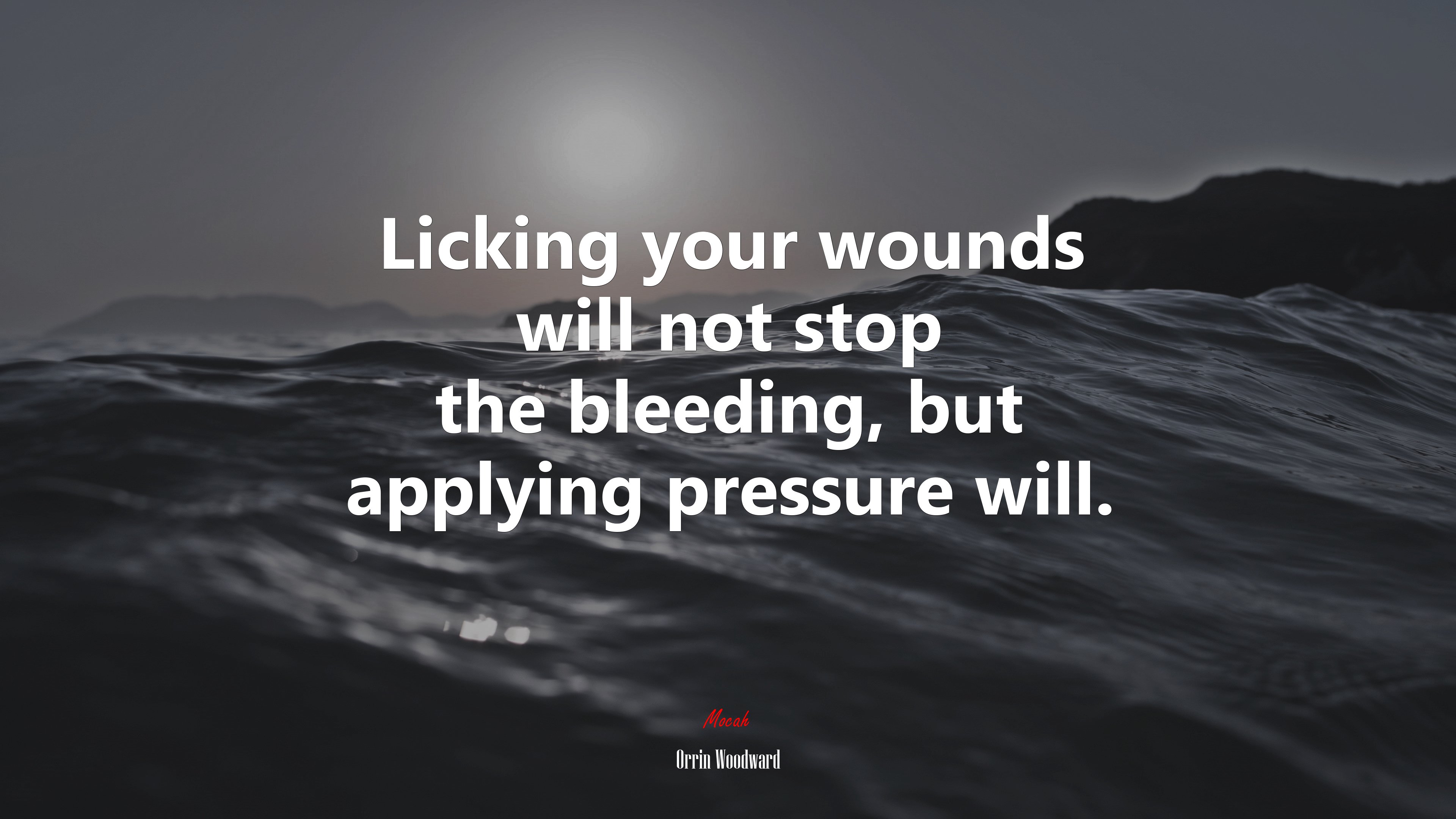 Licking your wounds will not stop the bleeding, but applying pressure will. | Orrin Woodward quote HD Wallpaper
