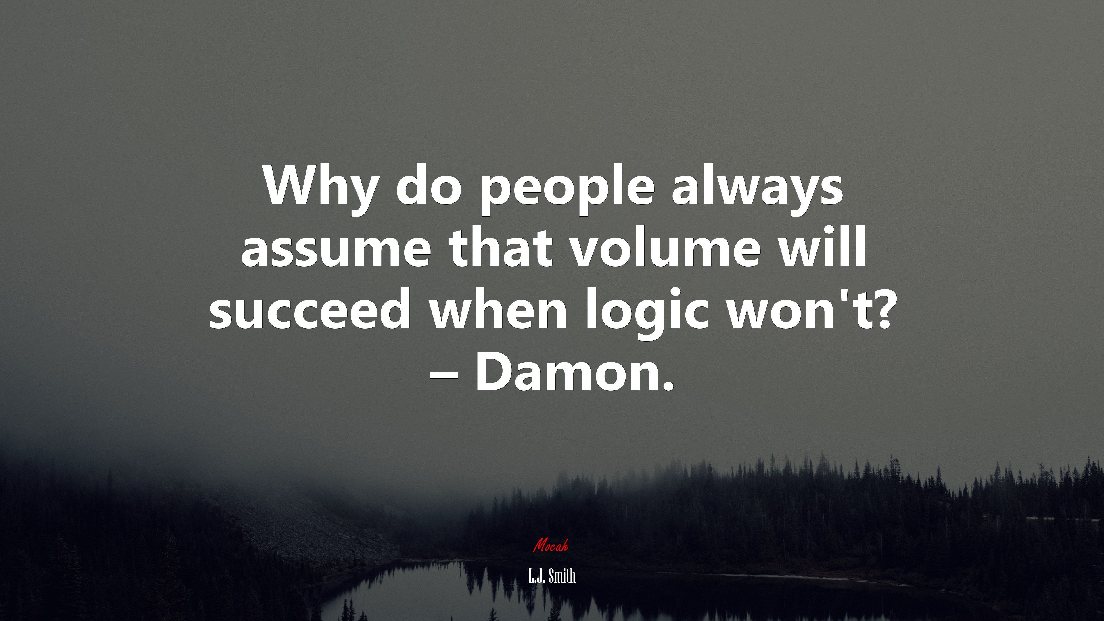 Why do people always assume that volume will succeed when logic won’t? – Damon. | L.J. Smith quote HD Wallpaper