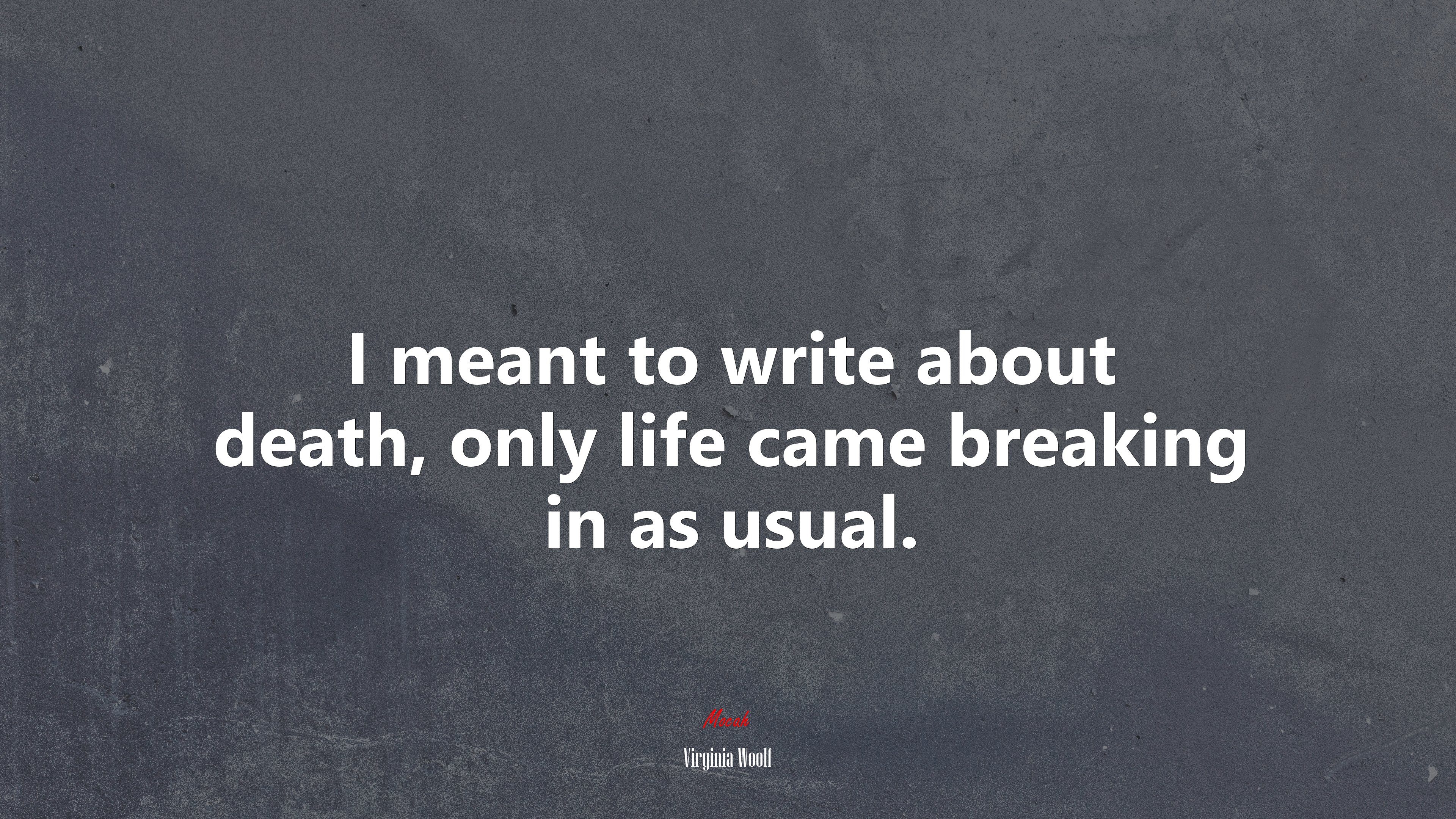 I meant to write about death, only life came breaking in as usual. | Virginia Woolf quote HD Wallpaper