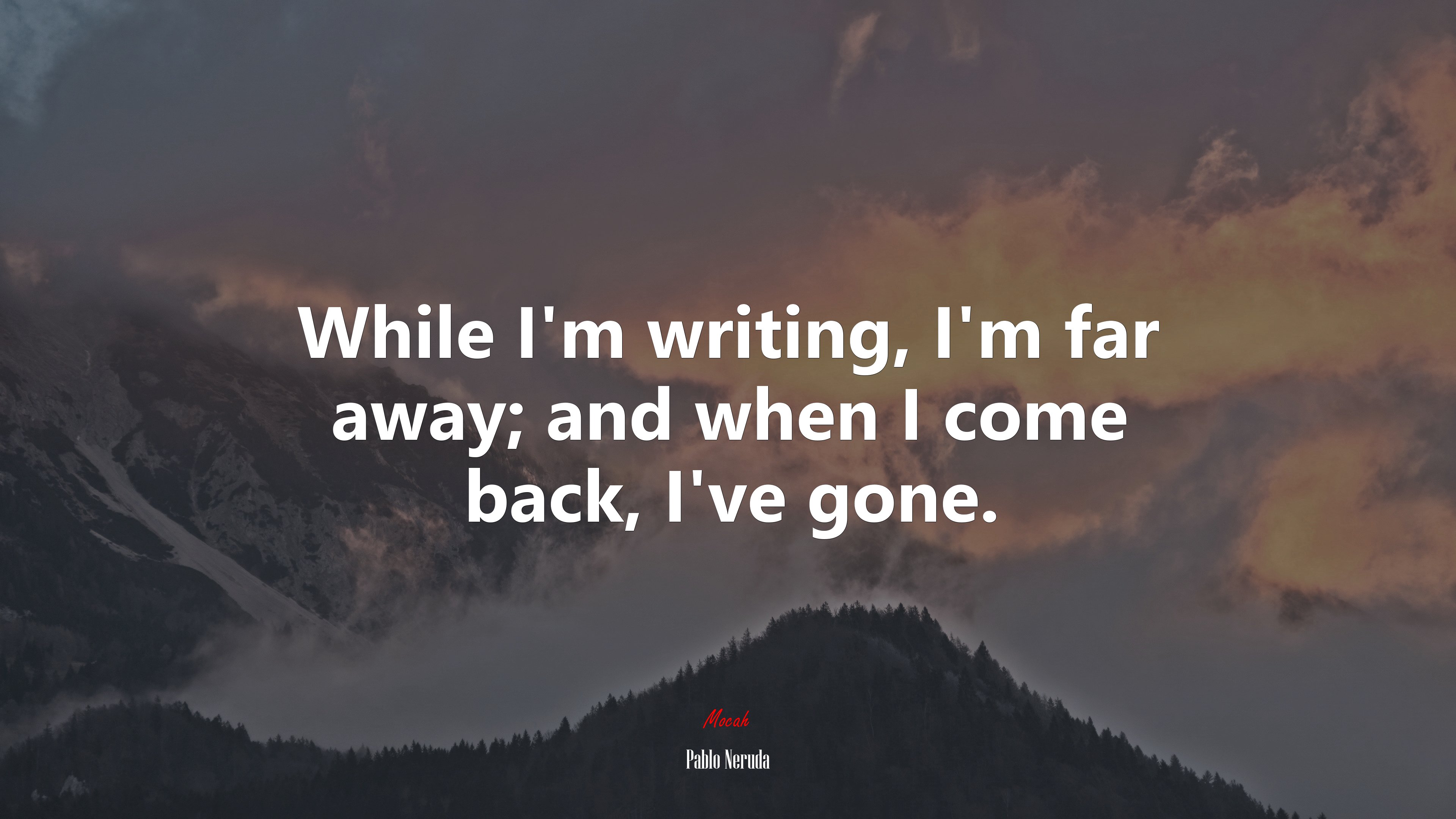 While I’m writing, I’m far away; and when I come back, I’ve gone. | Pablo Neruda quote HD Wallpaper