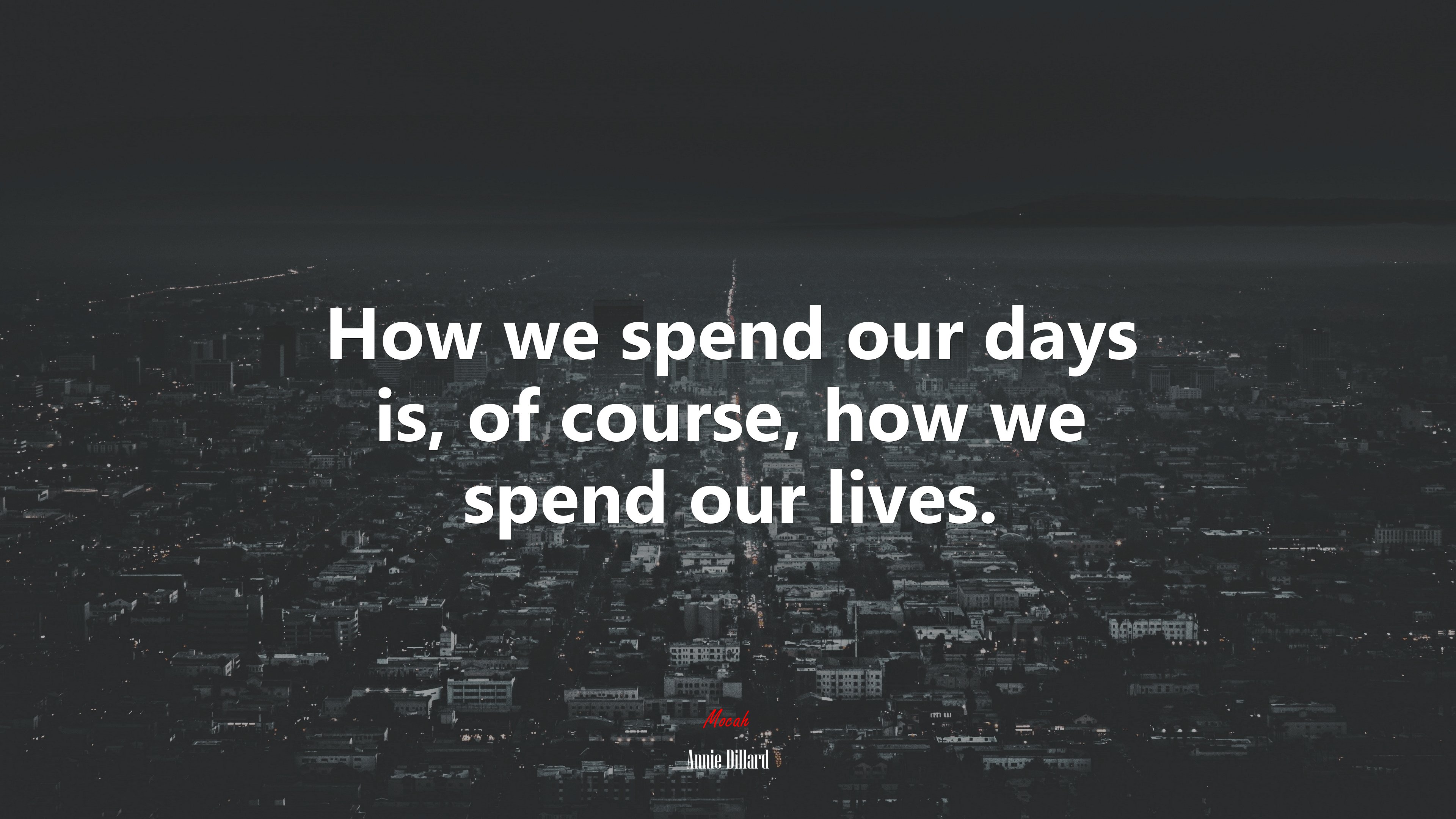 How we spend our days is, of course, how we spend our lives. | Annie Dillard quote HD Wallpaper