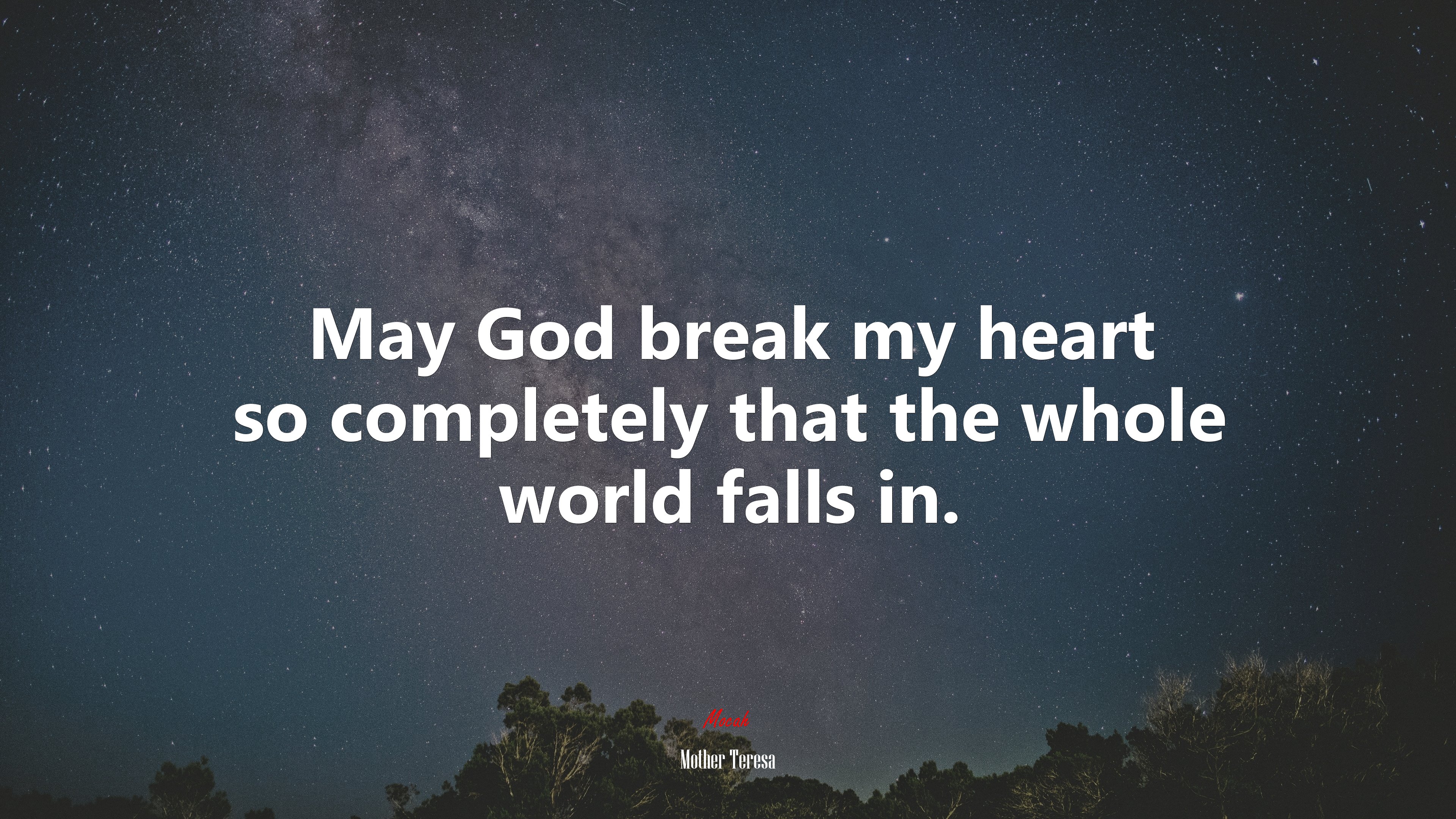 May God break my heart so completely that the whole world falls in. | Mother Teresa quote HD Wallpaper
