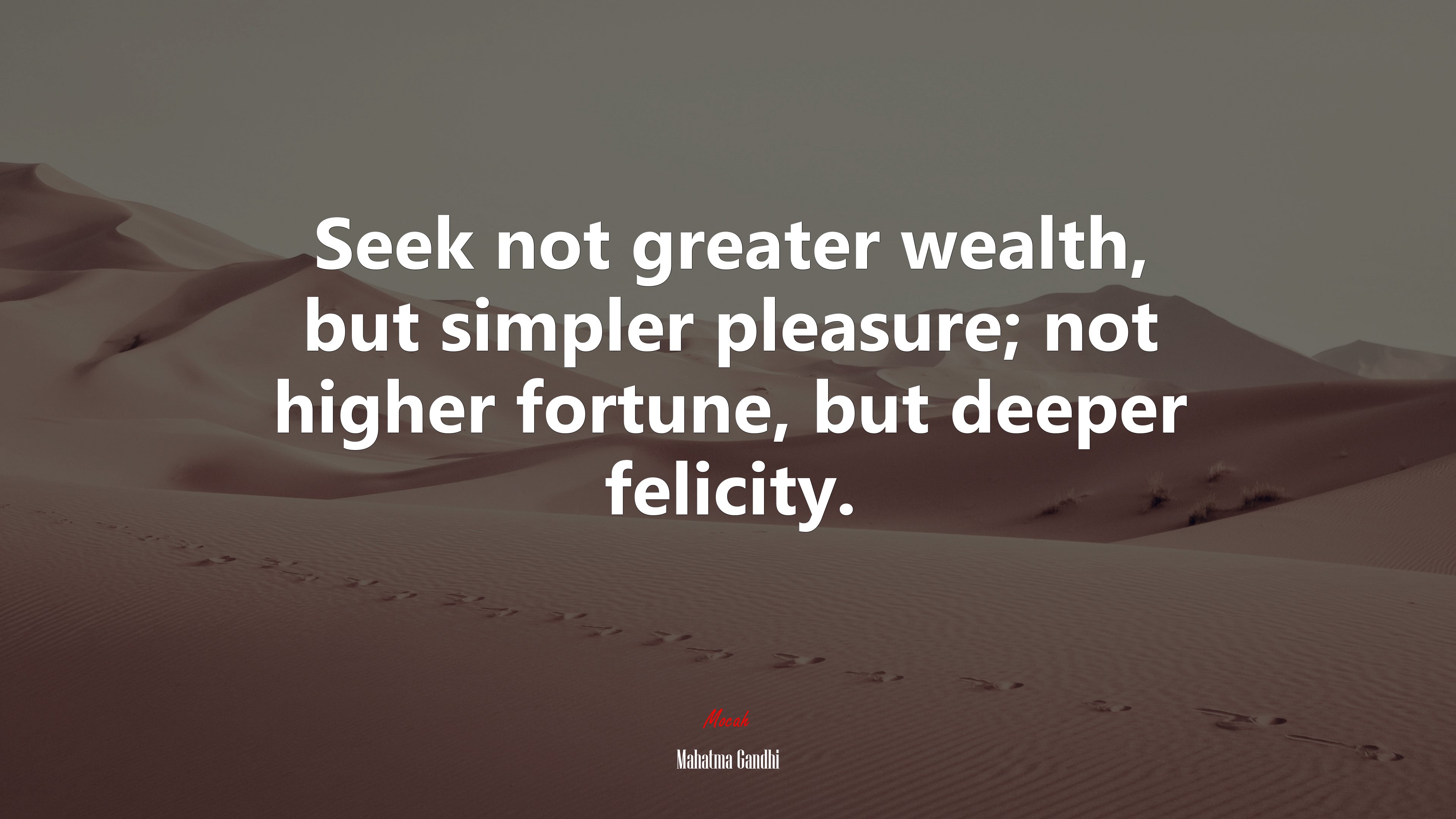 Seek not greater wealth, but simpler pleasure; not higher fortune, but deeper felicity. | Mahatma Gandhi quote HD Wallpaper