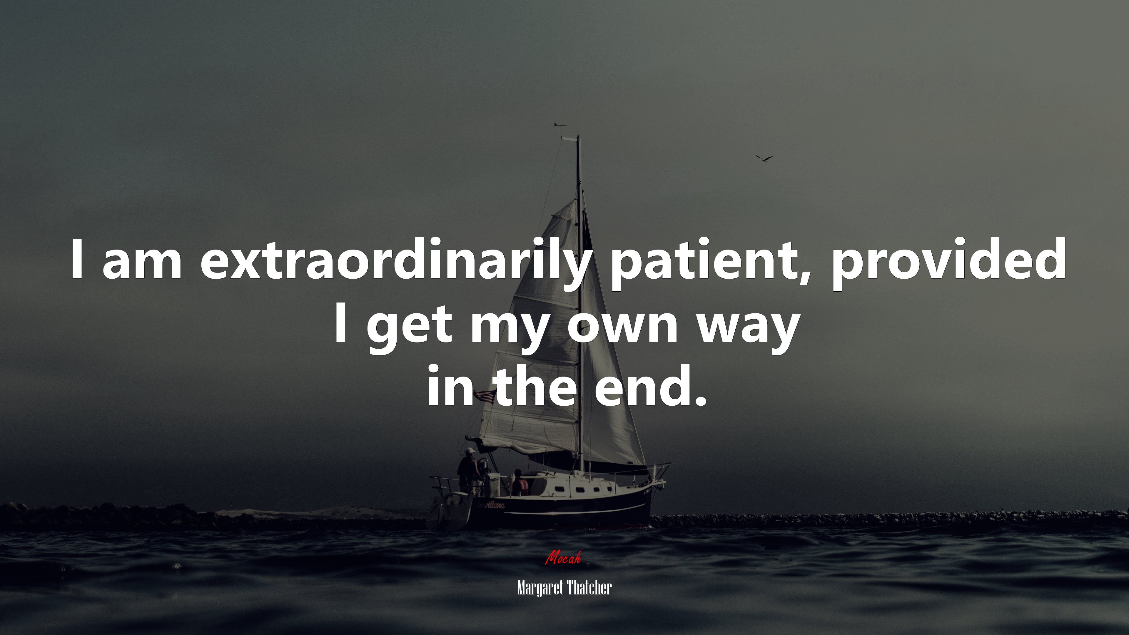 I am extraordinarily patient, provided I get my own way in the end. | Margaret Thatcher quote HD Wallpaper