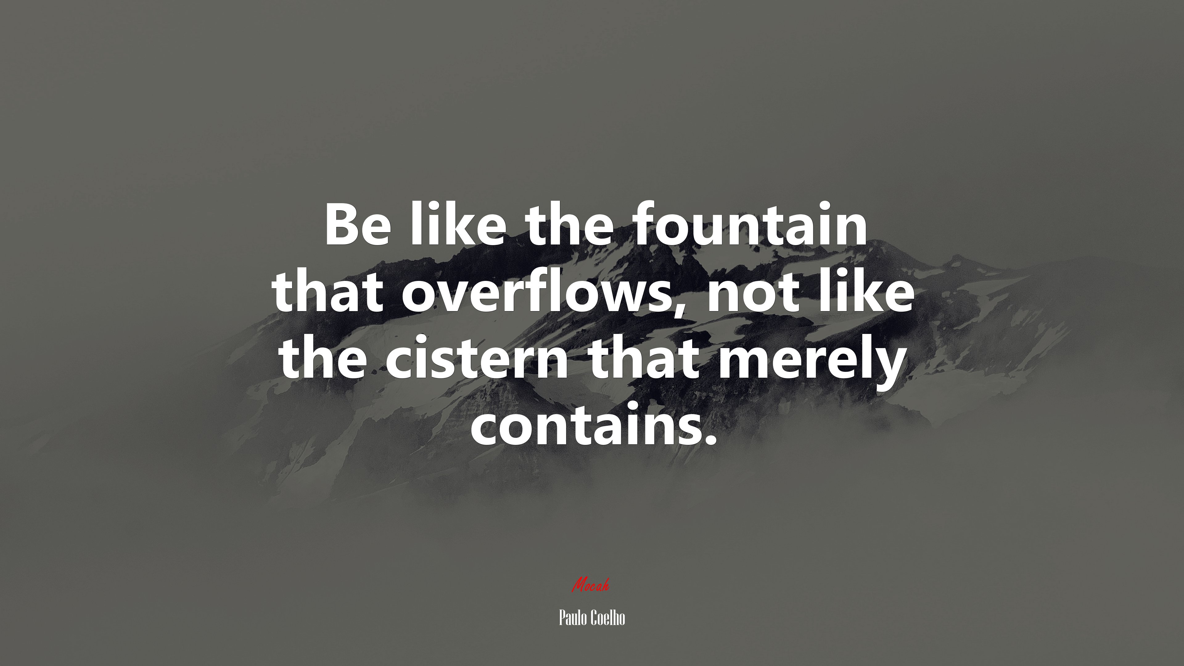 Be like the fountain that overflows, not like the cistern that merely contains. | Paulo Coelho quote HD Wallpaper