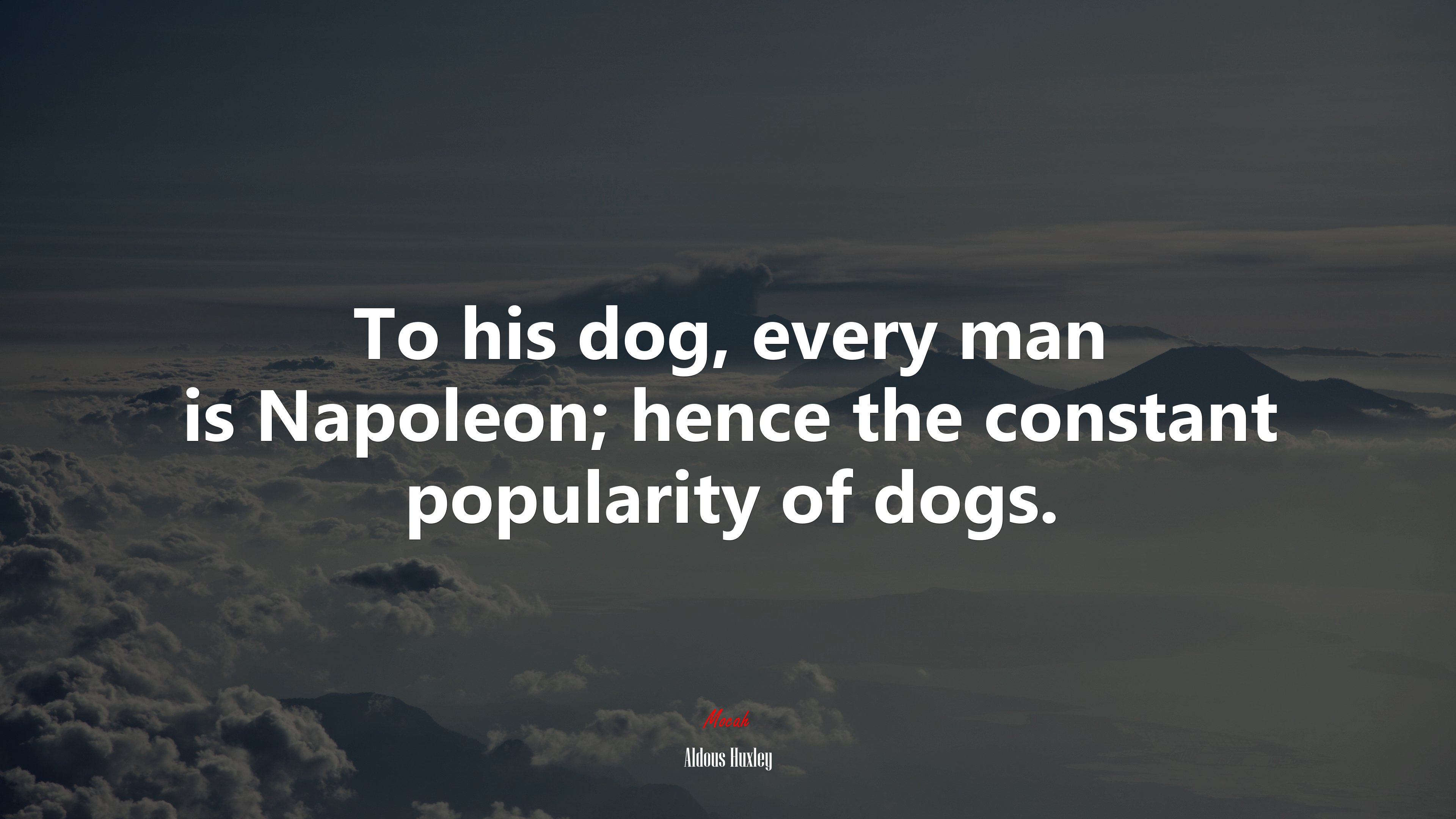 To his dog, every man is Napoleon; hence the constant popularity of dogs. | Aldous Huxley quote HD Wallpaper