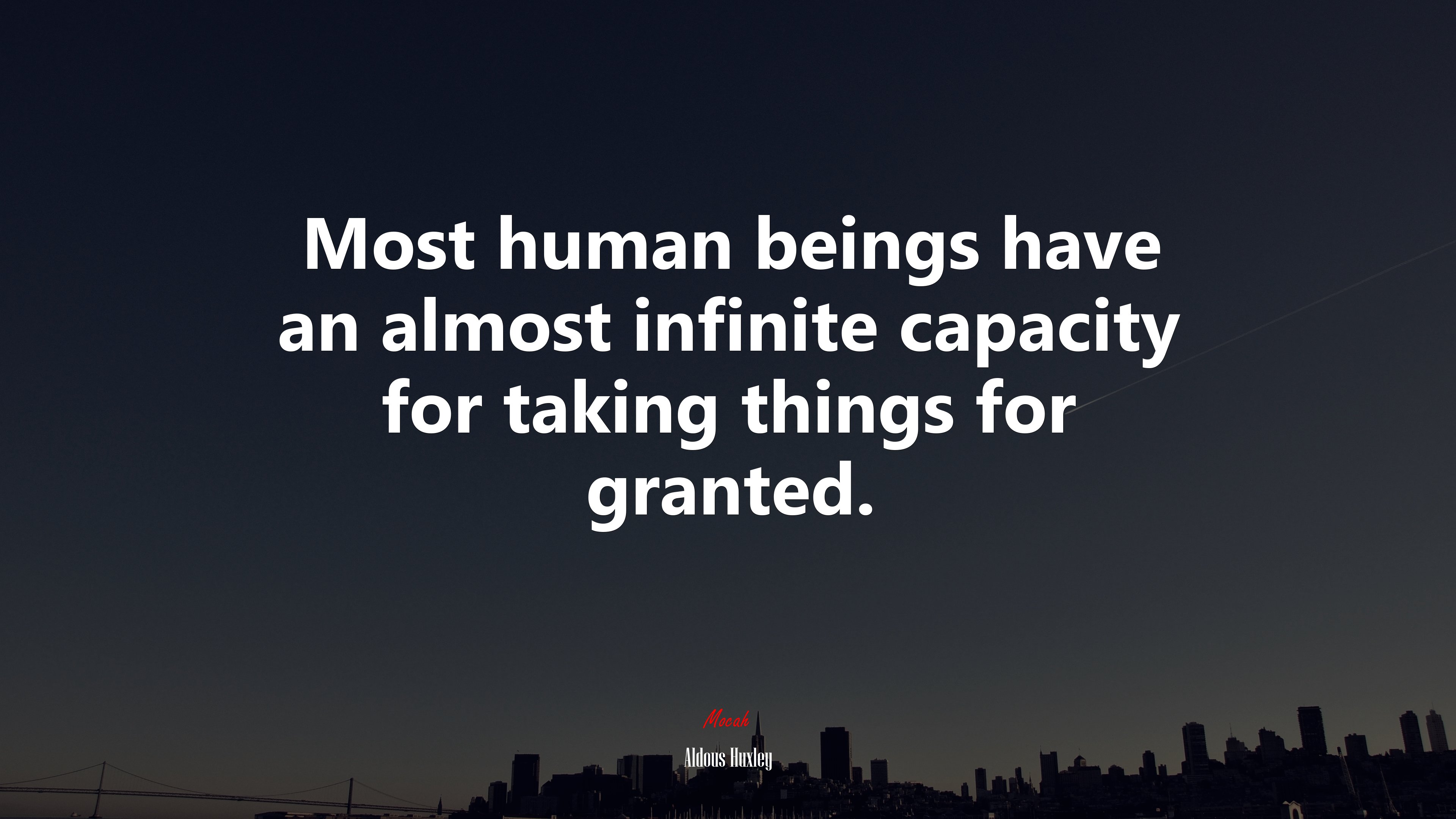 Most human beings have an almost infinite capacity for taking things for granted. | Aldous Huxley quote HD Wallpaper