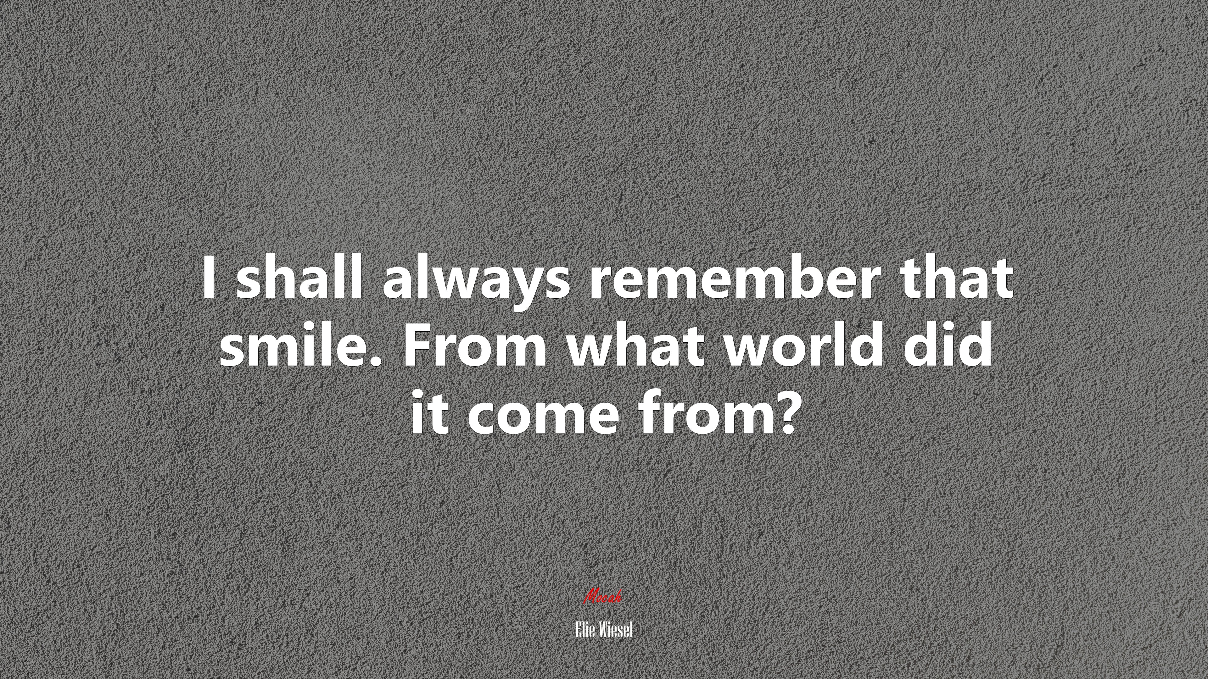 I shall always remember that smile. From what world did it come from? | Elie Wiesel quote HD Wallpaper