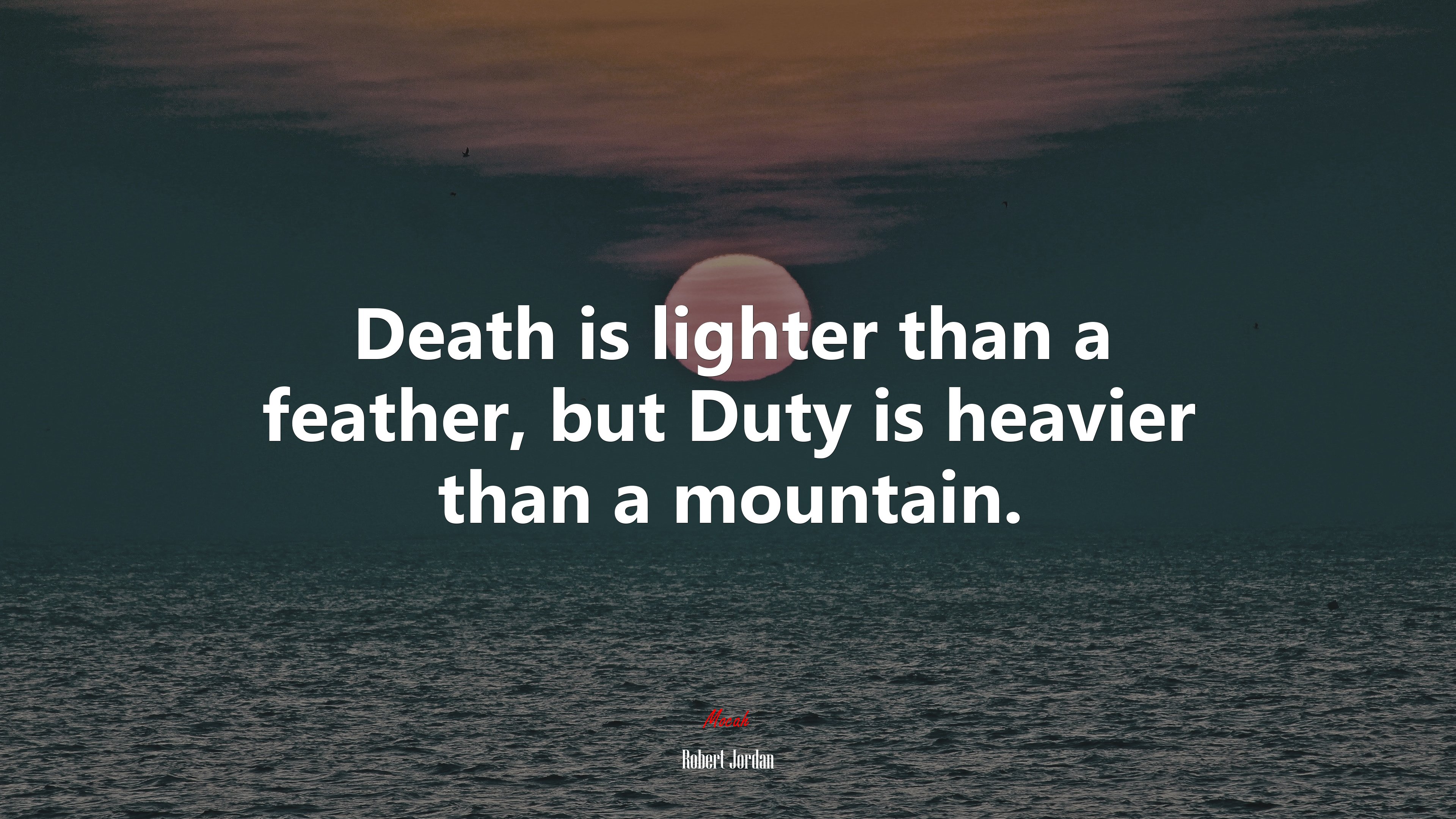 Death is lighter than a feather, but Duty is heavier than a mountain. | Robert Jordan quote HD Wallpaper
