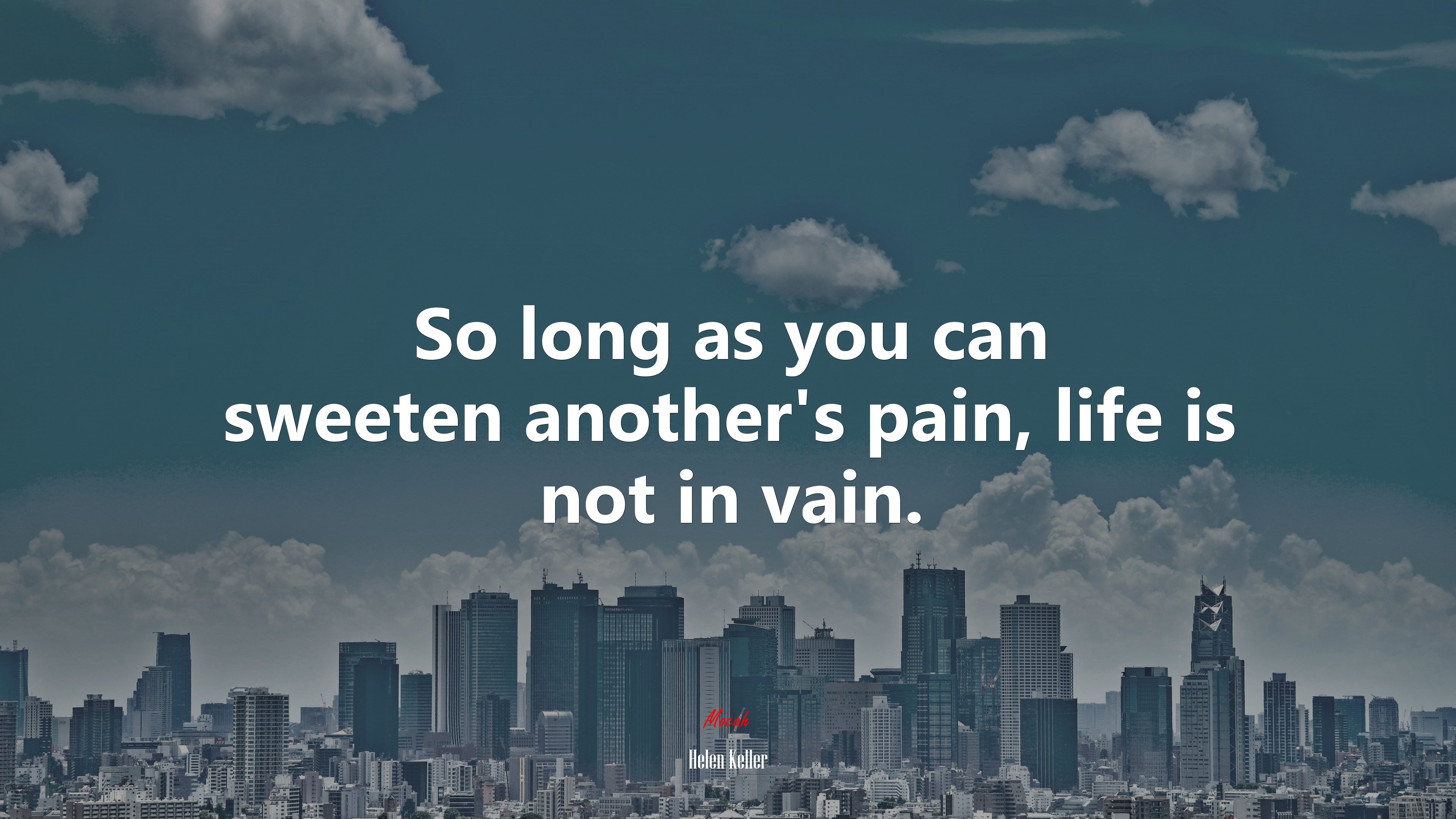 So long as you can sweeten anothers pain, life is not in vain. | Helen Keller quote HD Wallpaper