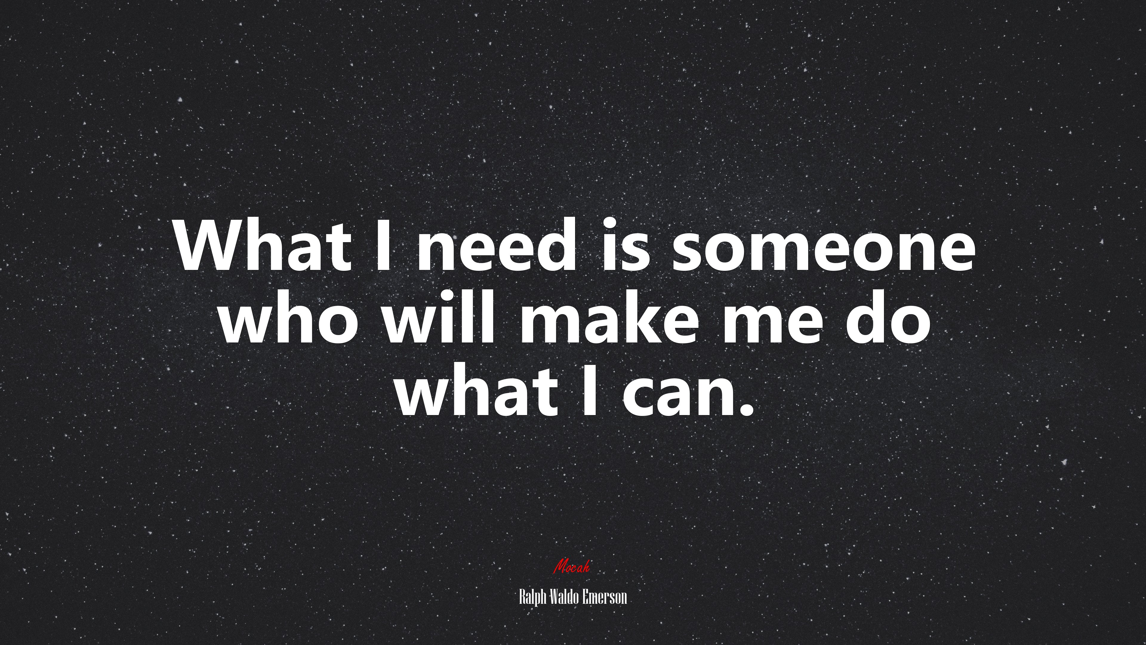 What I need is someone who will make me do what I can. | Ralph Waldo Emerson quote HD Wallpaper