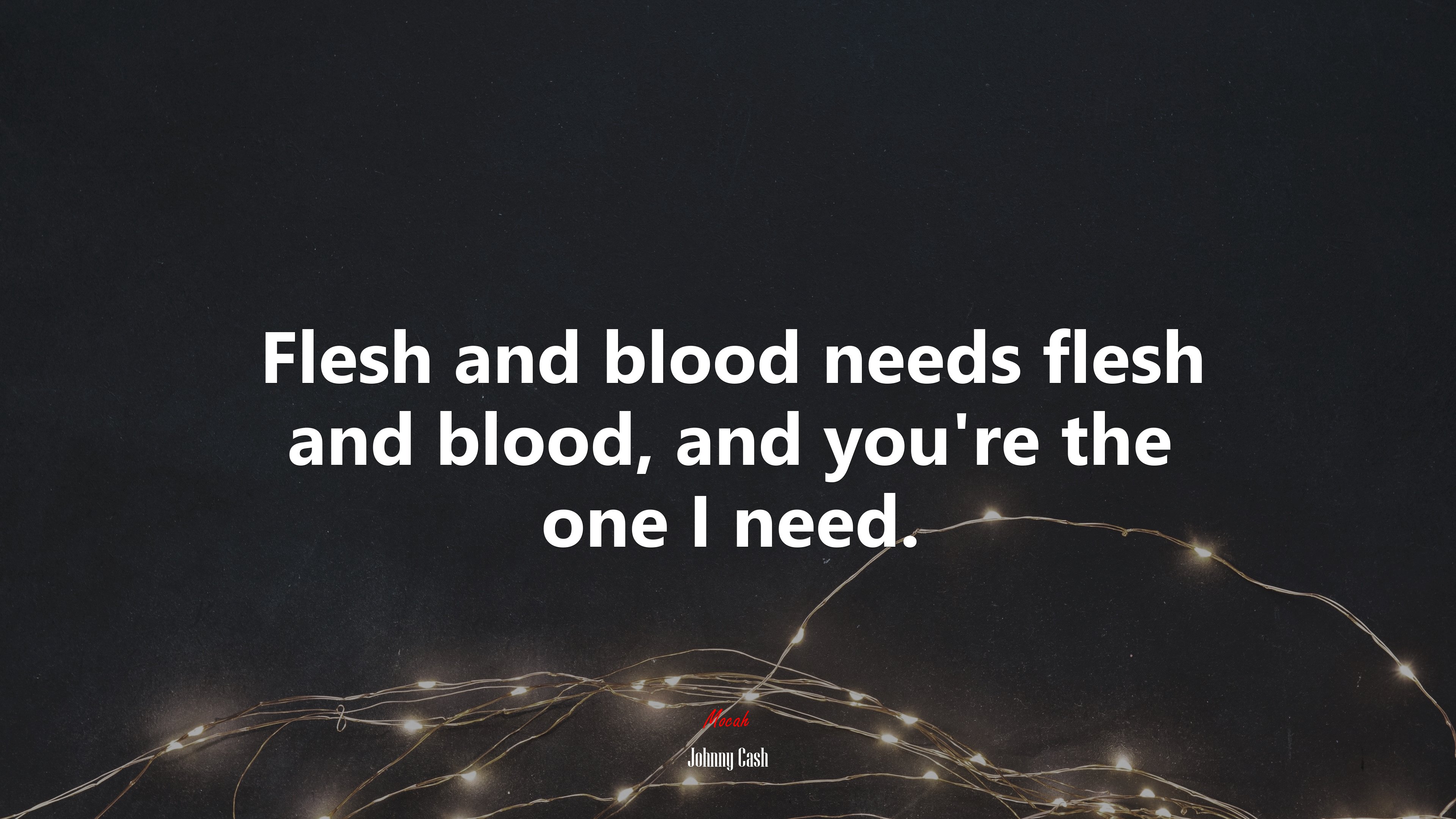 Flesh and blood needs flesh and blood, and youre the one I need. | Johnny Cash quote HD Wallpaper