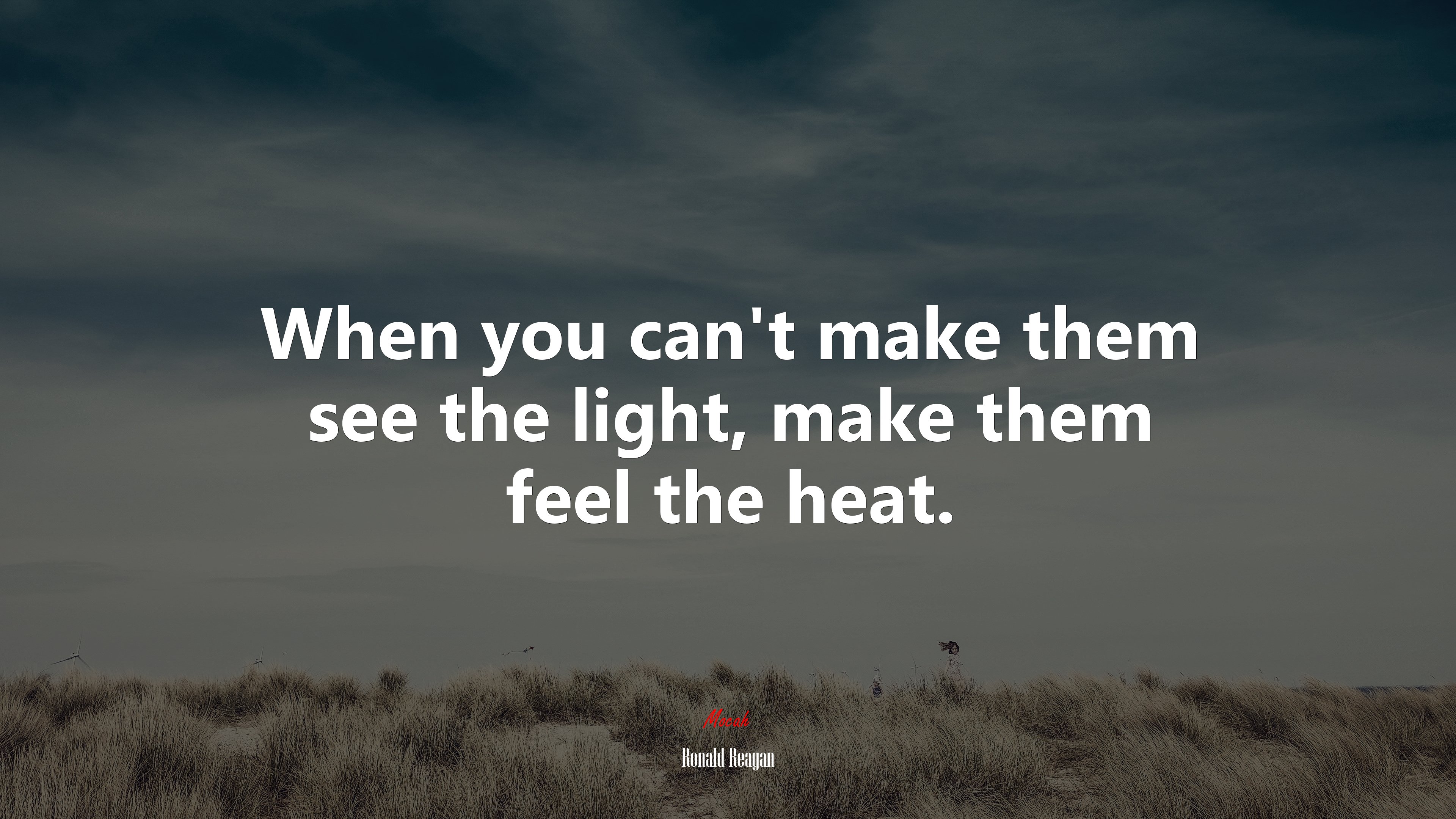 When you cant make them see the light, make them feel the heat. | Ronald Reagan quote HD Wallpaper