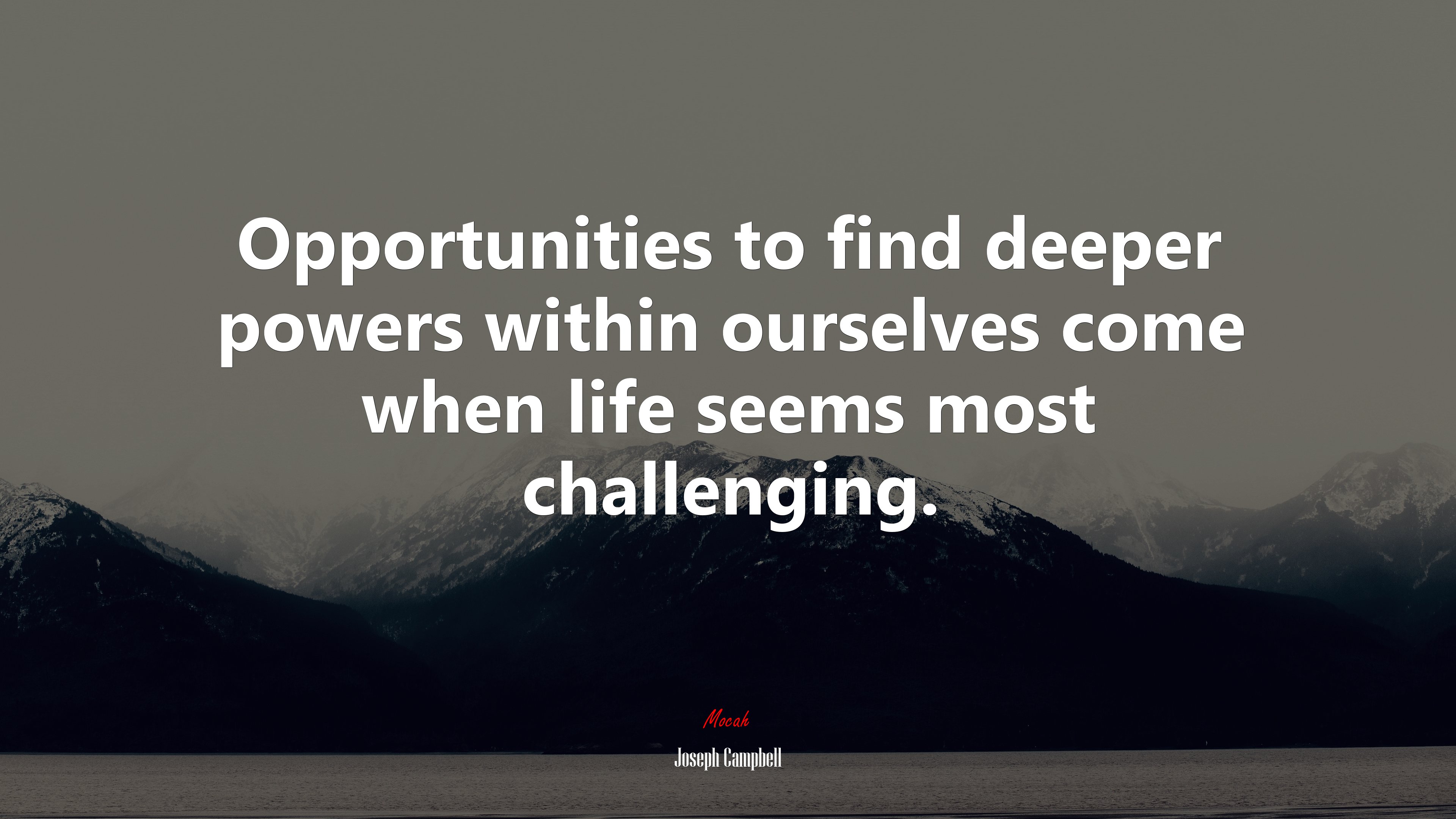 Opportunities to find deeper powers within ourselves come when life seems most challenging. | Joseph Campbell quote HD Wallpaper