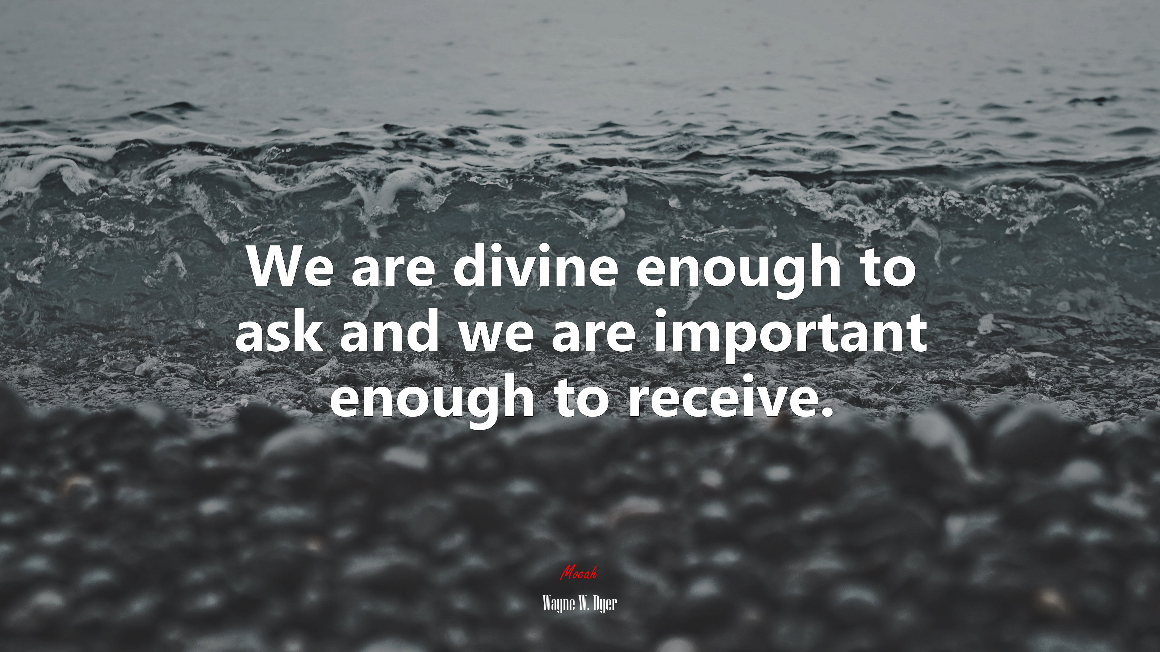 We are divine enough to ask and we are important enough to receive. | Wayne W. Dyer quote HD Wallpaper