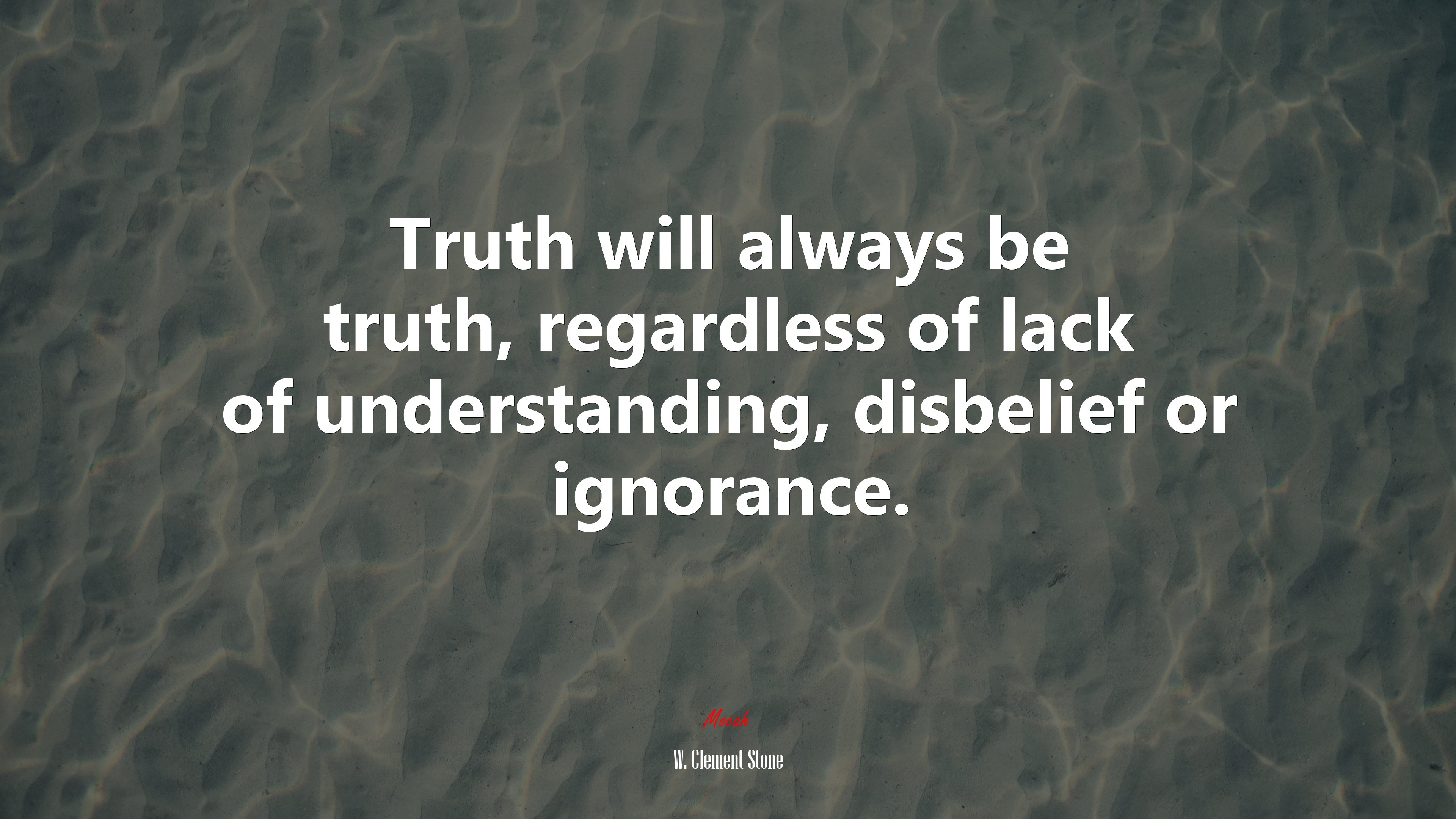 Truth will always be truth, regardless of lack of understanding, disbelief or ignorance. | W. Clement Stone quote HD Wallpaper
