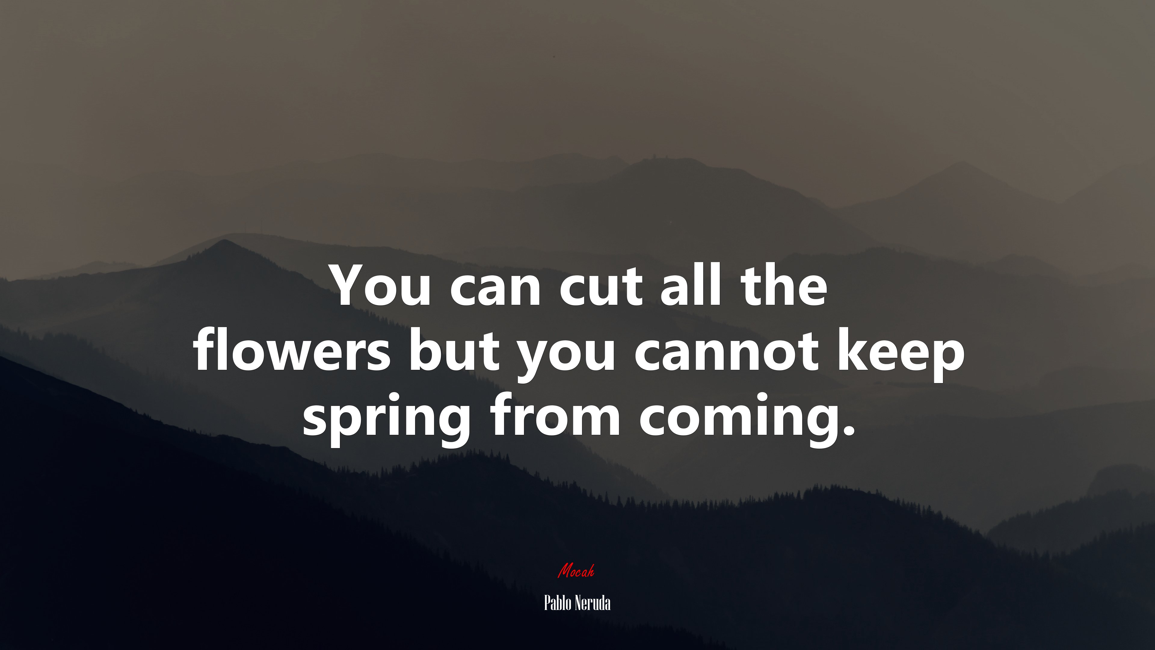 You can cut all the flowers but you cannot keep spring from coming. | Pablo Neruda quote HD Wallpaper