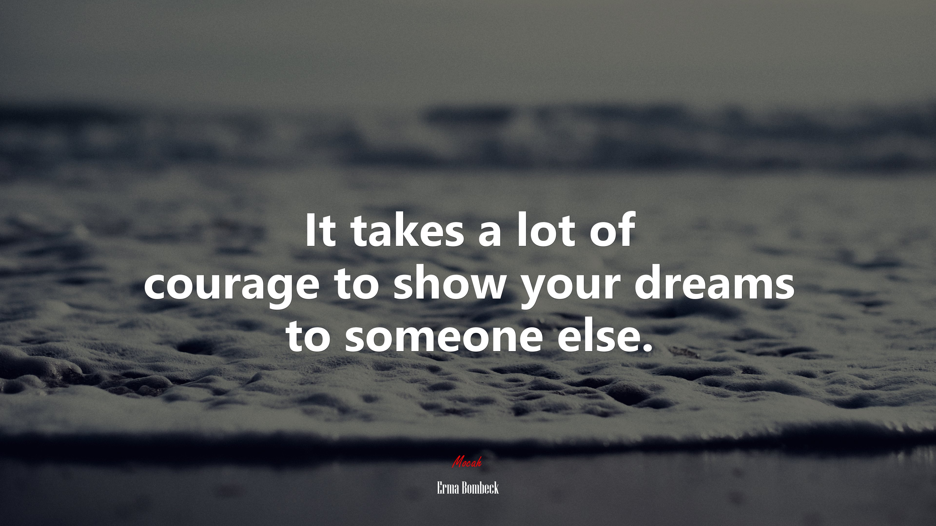 It takes a lot of courage to show your dreams to someone else. | Erma Bombeck quote HD Wallpaper