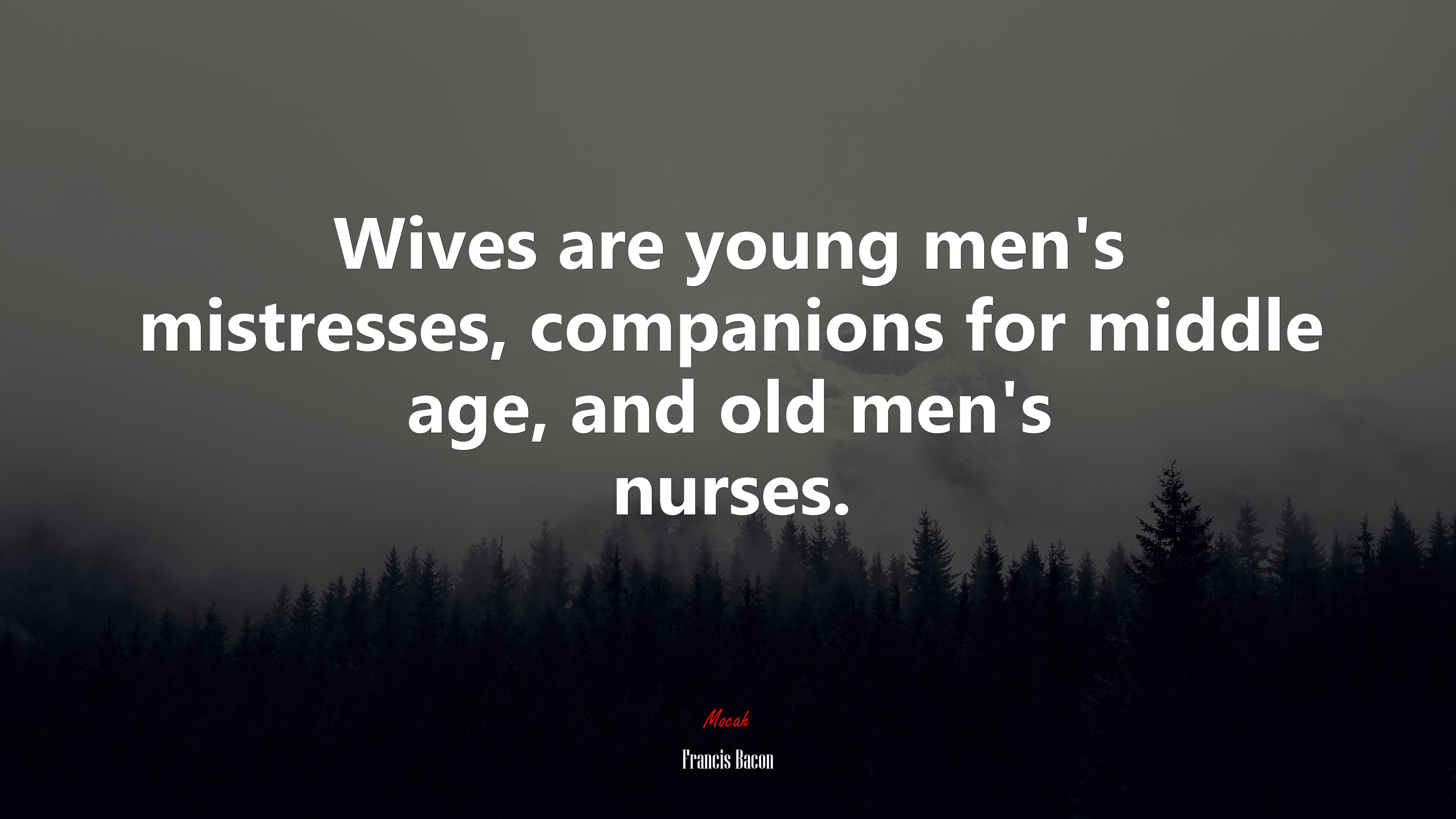 Wives are young men’s mistresses, companions for middle age, and old men’s nurses. | Francis Bacon quote HD Wallpaper