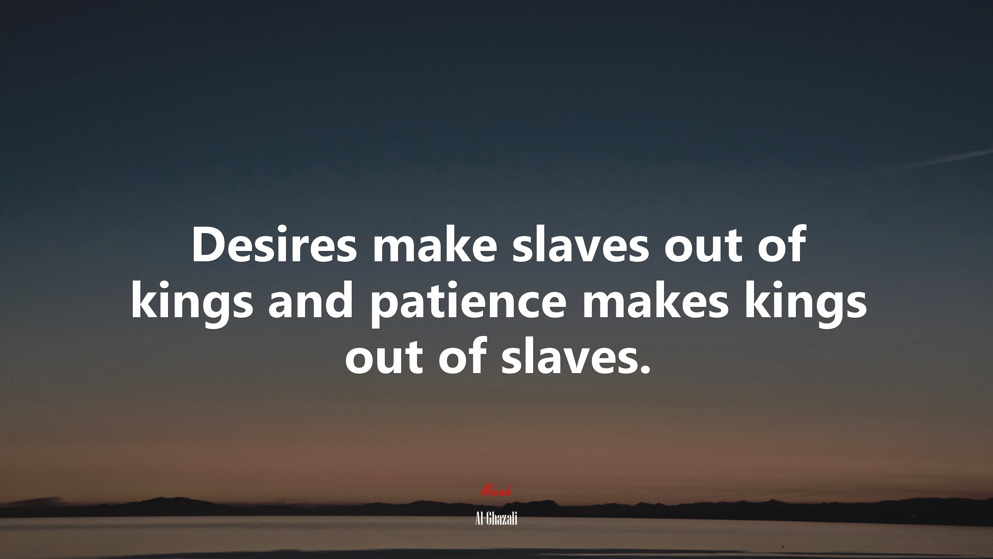 Desires make slaves out of kings and patience makes kings out of slaves. | Al-Ghazali quote HD Wallpaper