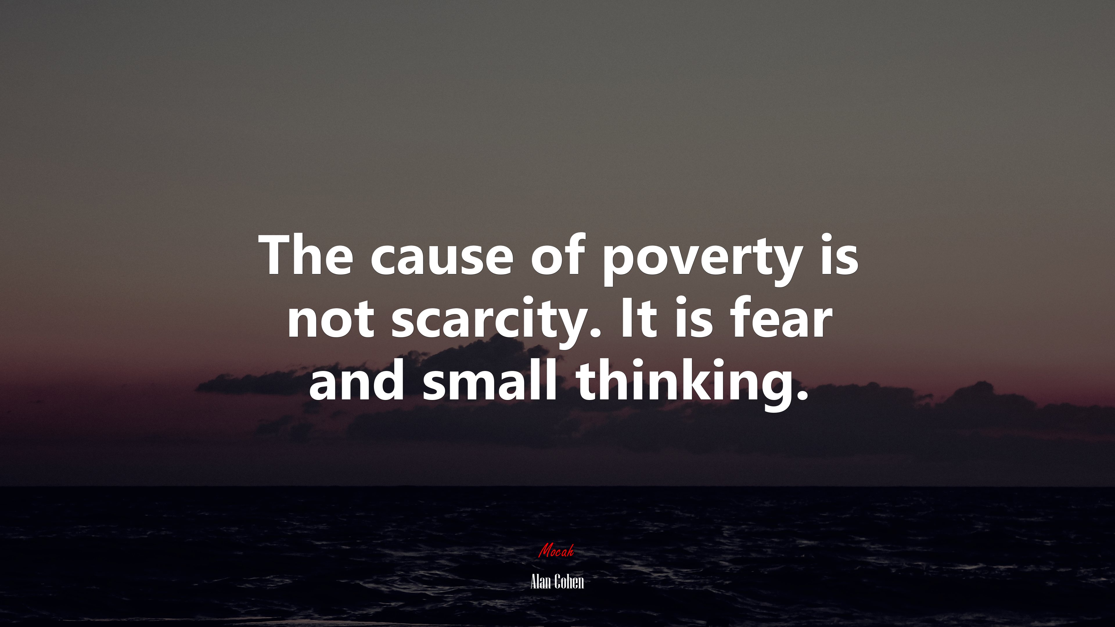 The cause of poverty is not scarcity. It is fear and small thinking. | Alan Cohen quote HD Wallpaper