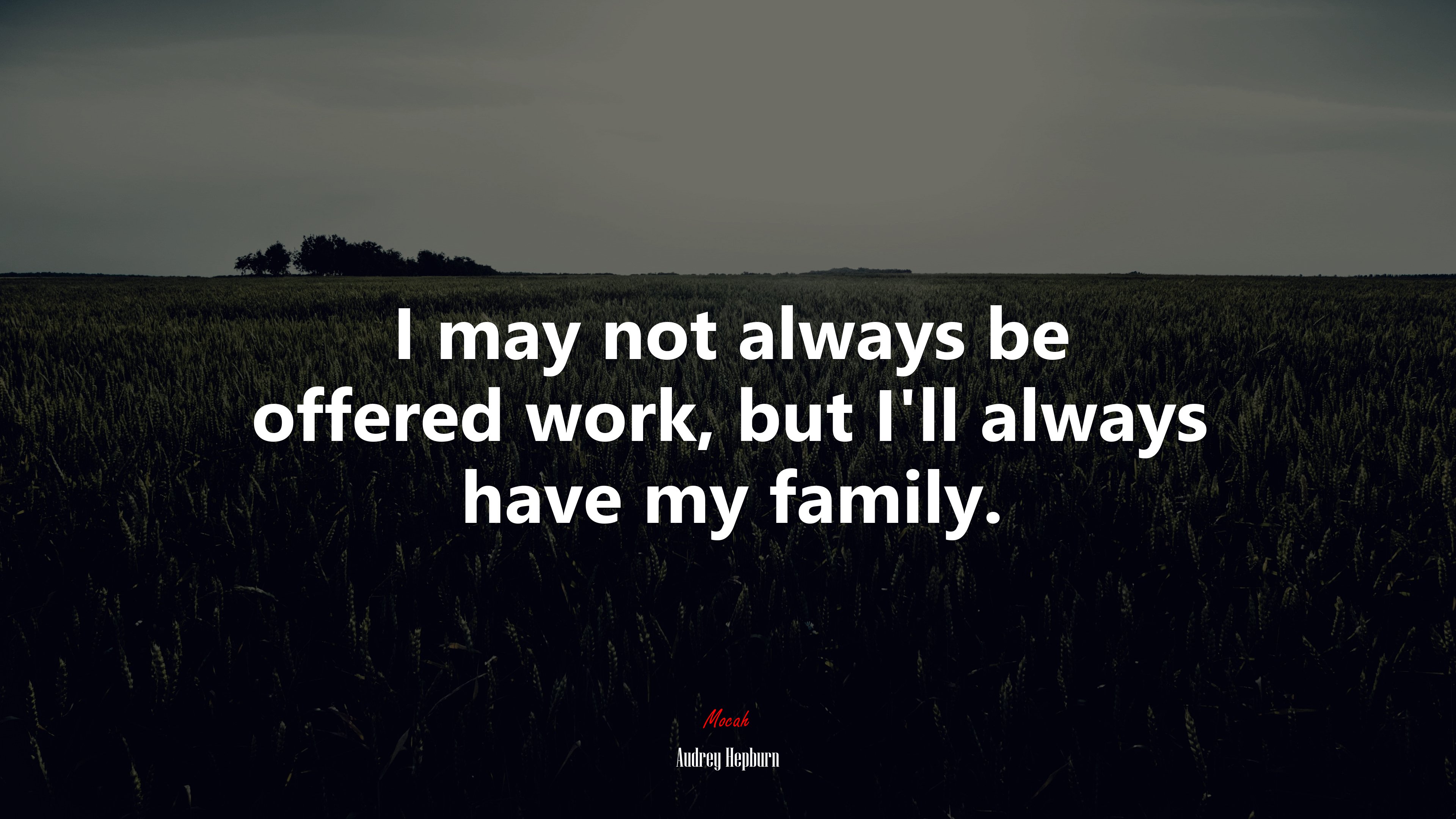 I may not always be offered work, but I’ll always have my family. | Audrey Hepburn quote HD Wallpaper
