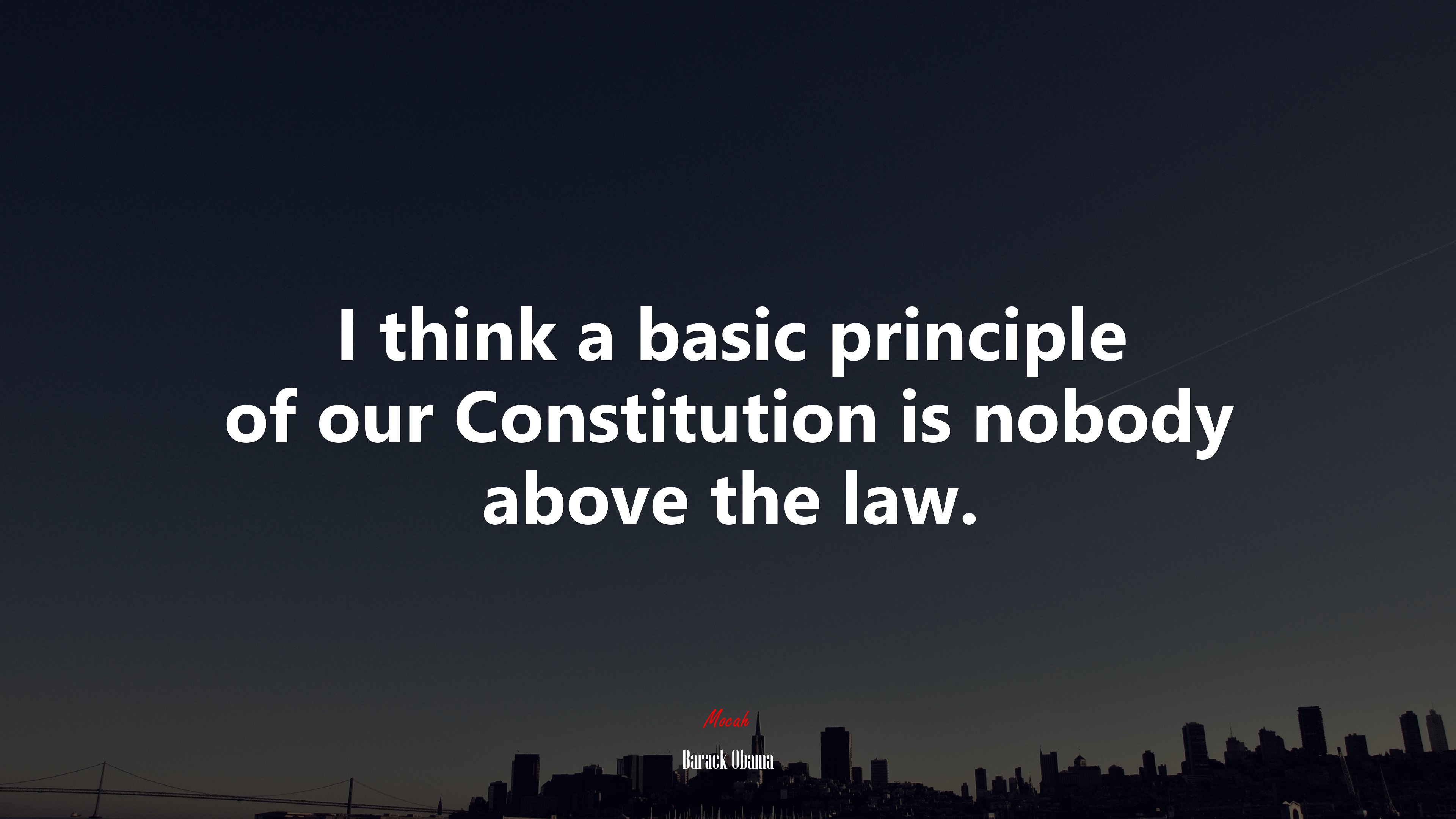 I think a basic principle of our Constitution is nobody above the law. | Barack Obama quote HD Wallpaper
