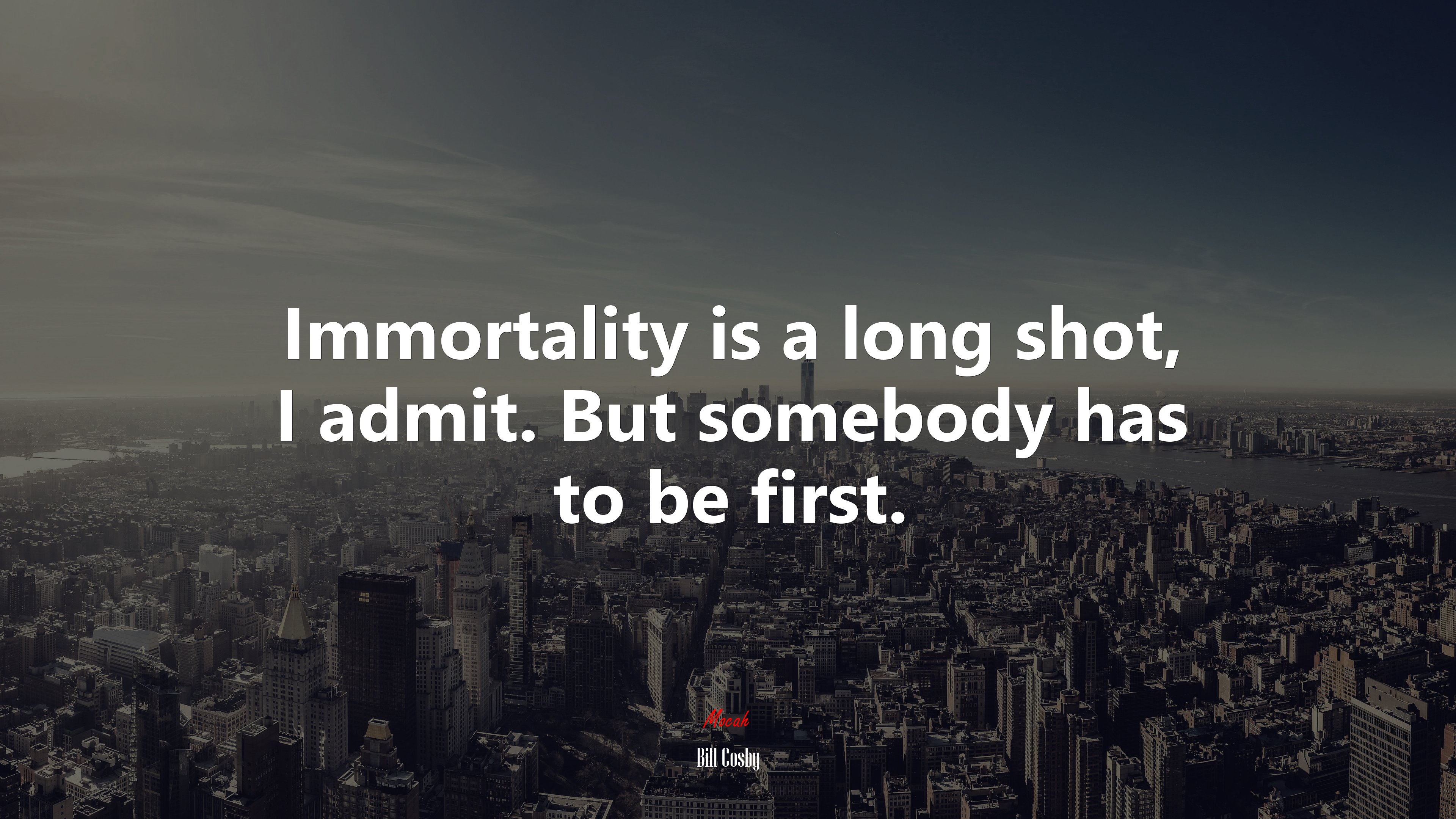 Immortality is a long shot, I admit. But somebody has to be first. | Bill Cosby quote HD Wallpaper