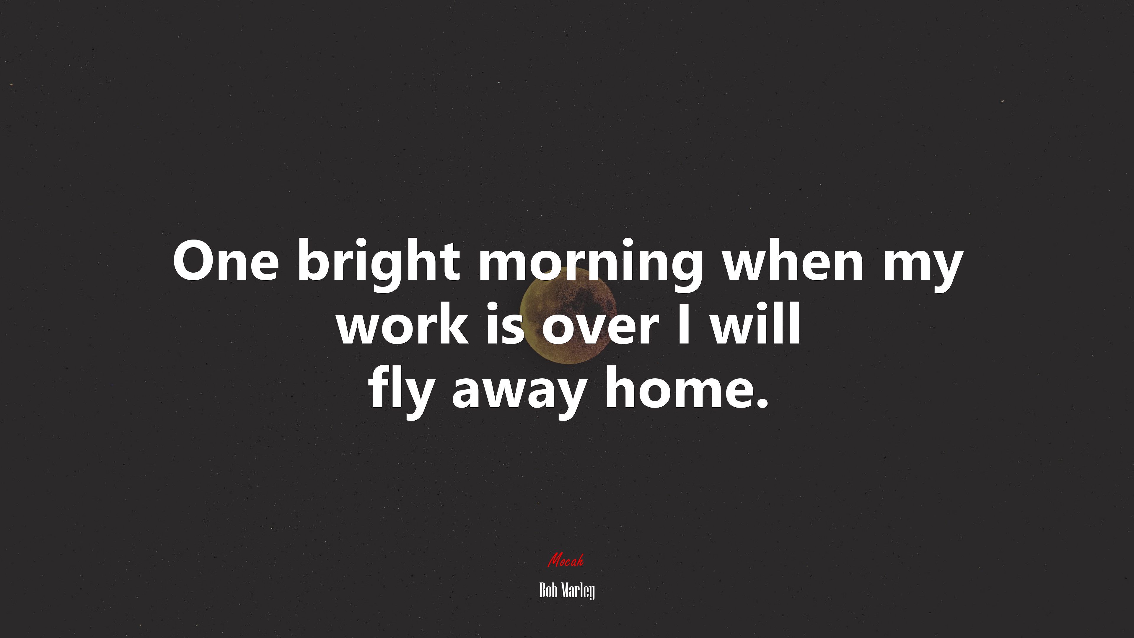 One bright morning when my work is over I will fly away home. | Bob Marley quote HD Wallpaper