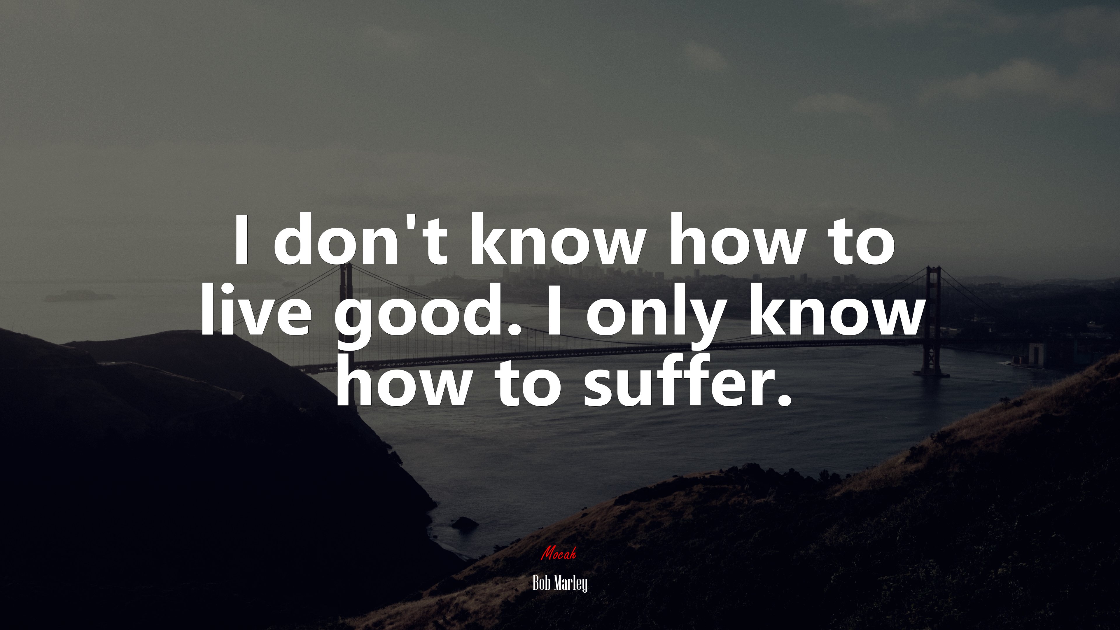 I don’t know how to live good. I only know how to suffer. | Bob Marley quote HD Wallpaper