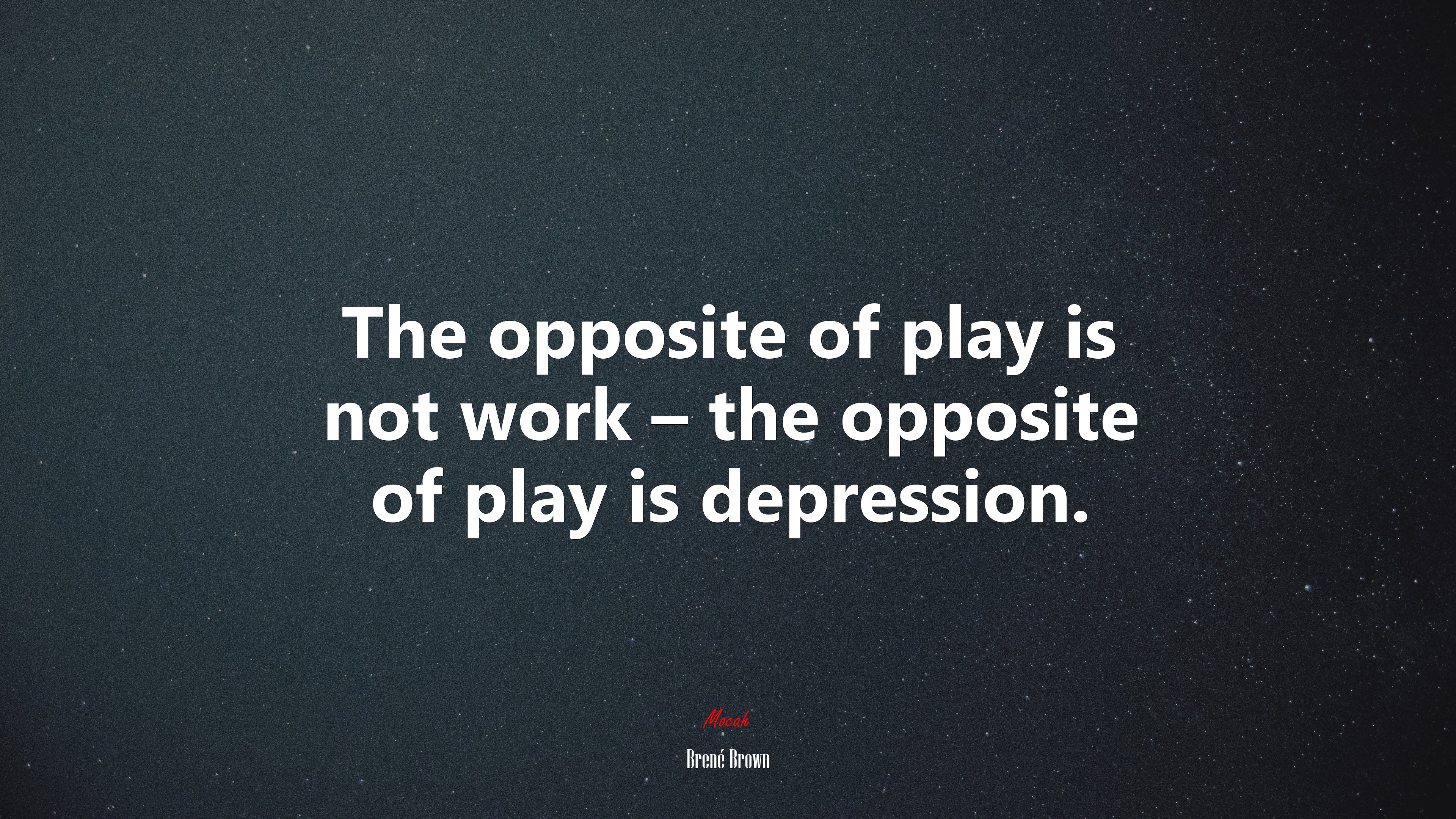 The opposite of play is not work – the opposite of play is depression. | Brené Brown quote HD Wallpaper