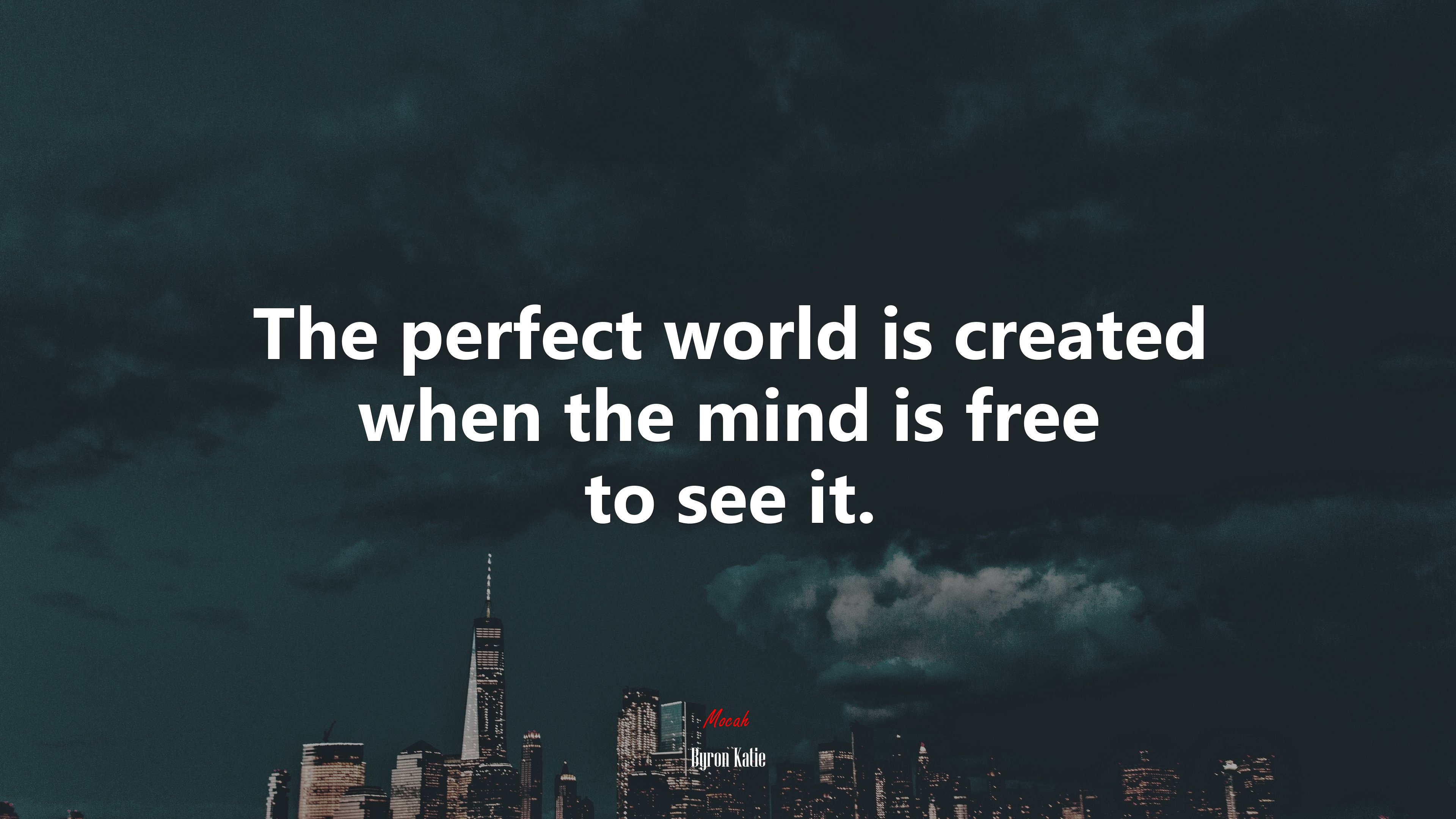 The perfect world is created when the mind is free to see it. | Byron Katie quote HD Wallpaper