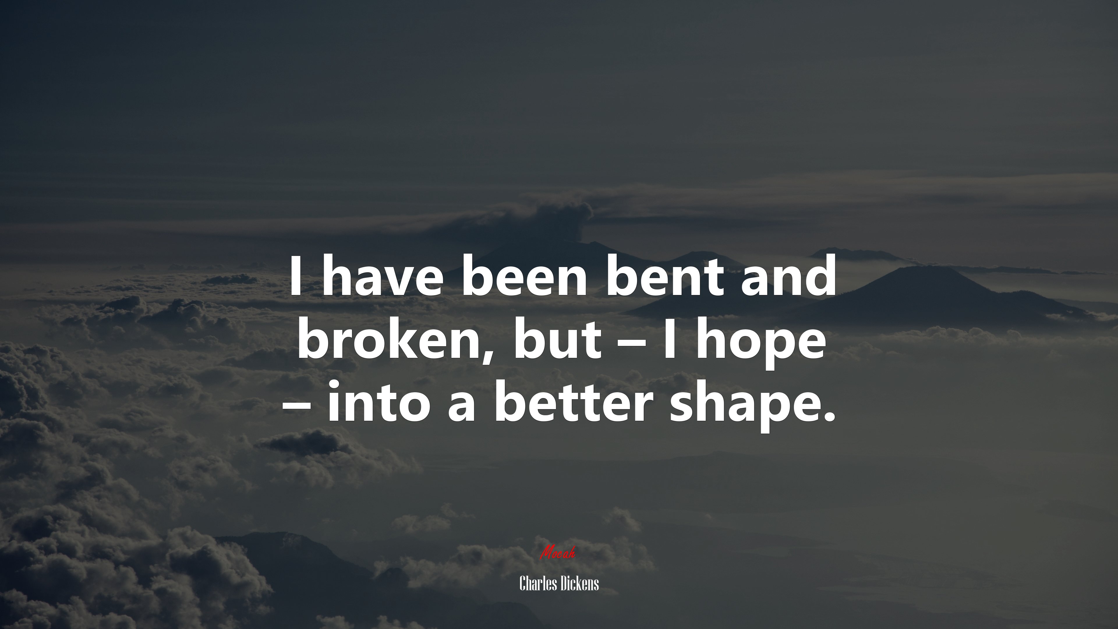 I have been bent and broken, but – I hope – into a better shape. | Charles Dickens quote HD Wallpaper
