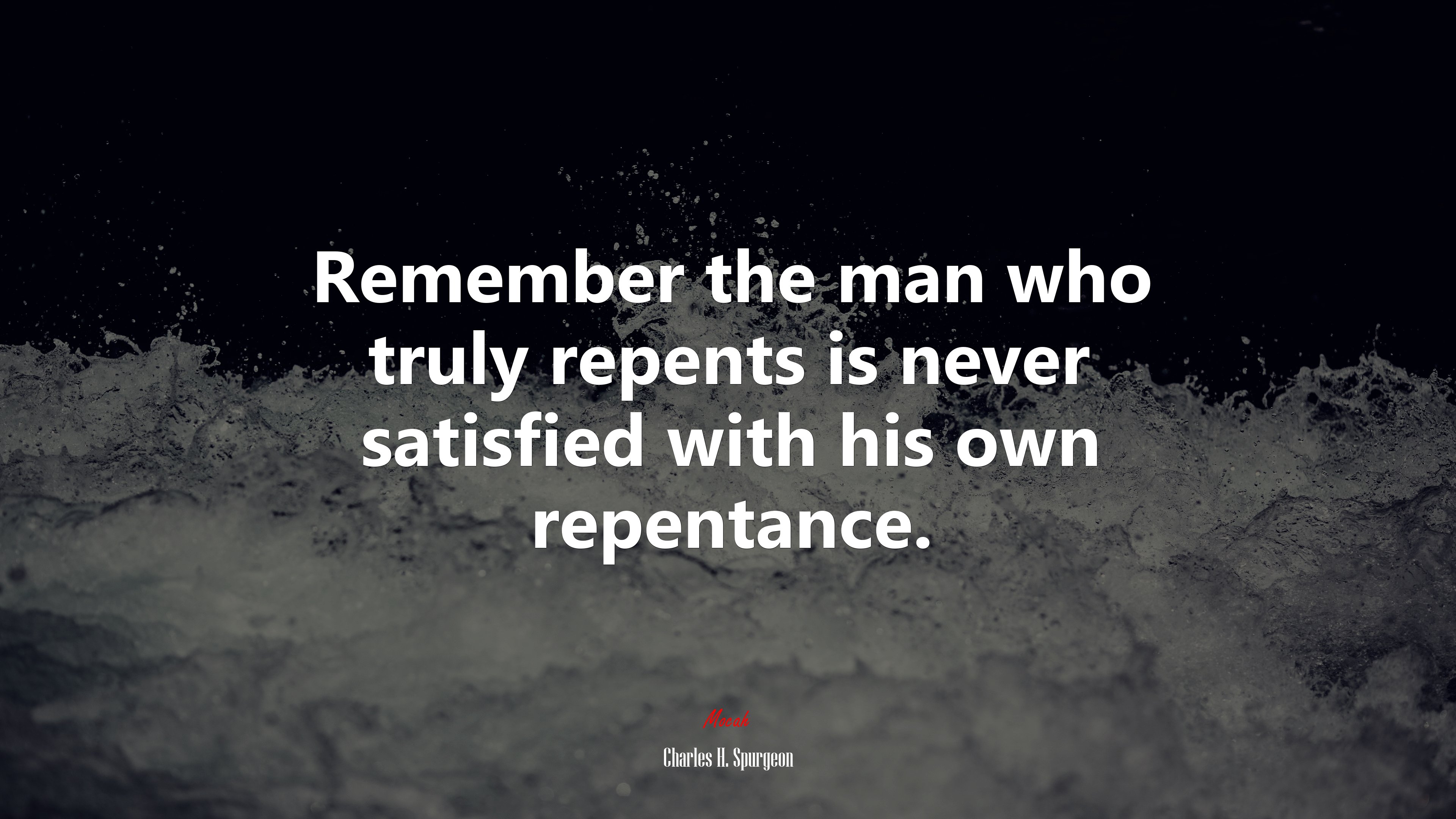 Remember the man who truly repents is never satisfied with his own repentance. | Charles H. Spurgeon quote HD Wallpaper