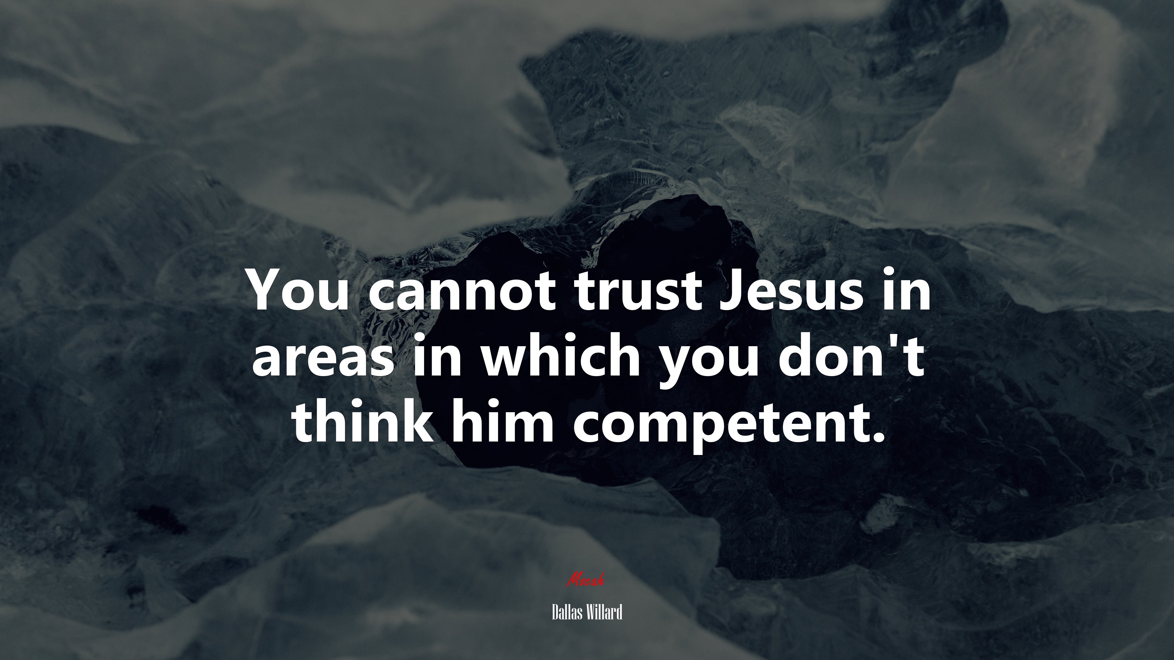 You cannot trust Jesus in areas in which you don’t think him competent. | Dallas Willard quote HD Wallpaper